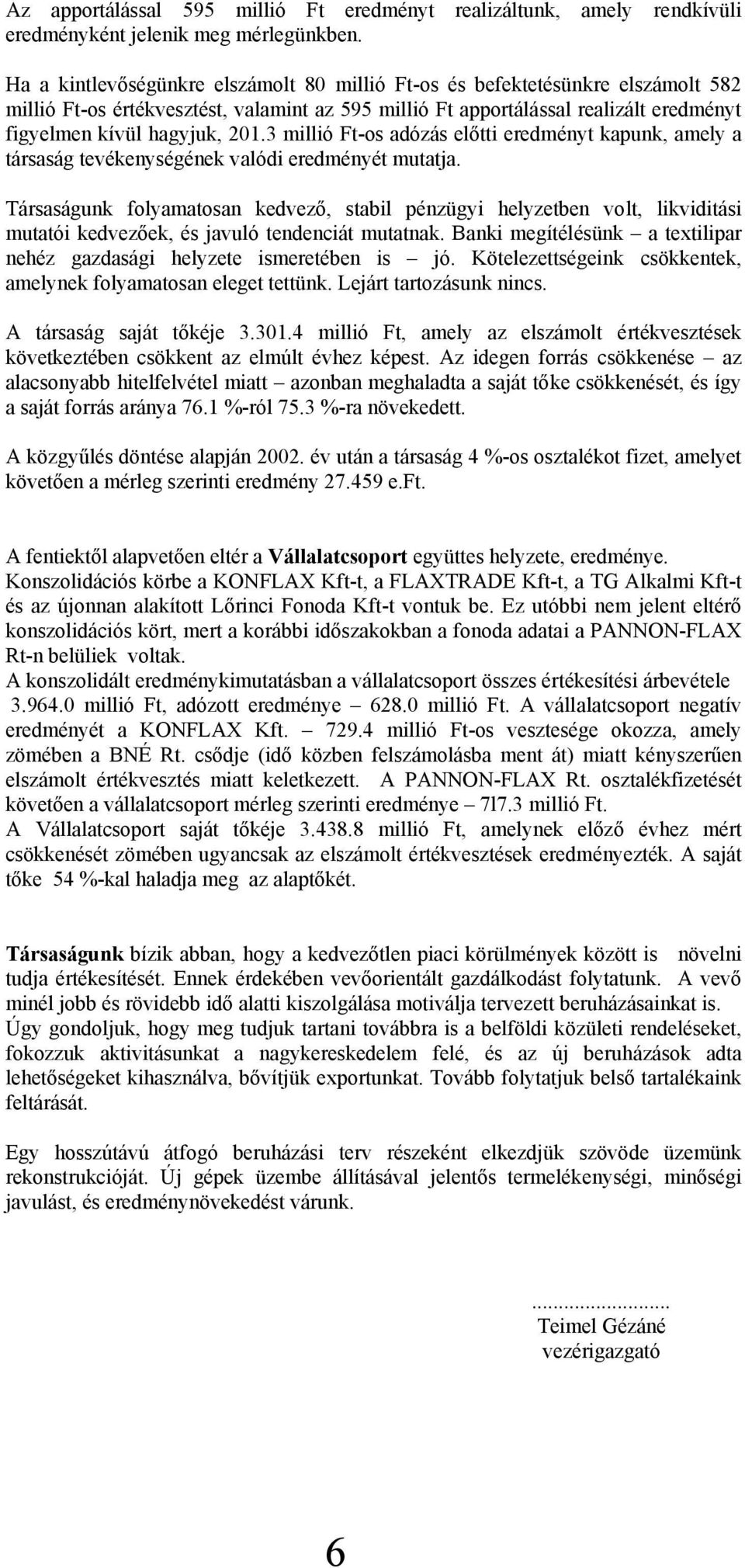 3 millió Ft-os adózás előtti eredményt kapunk, amely a társaság tevékenységének valódi eredményét mutatja.