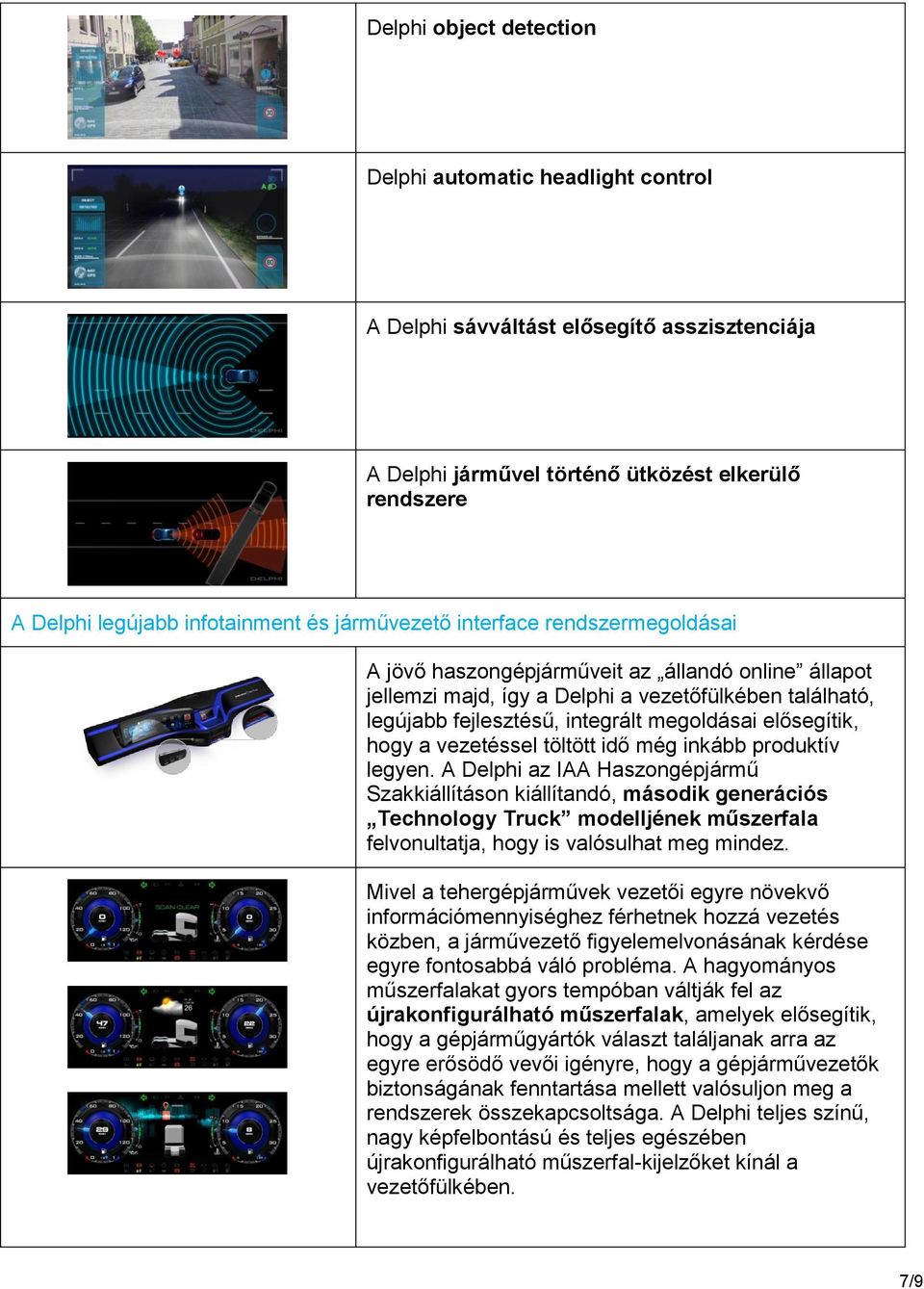 elősegítik, hogy a vezetéssel töltött idő még inkább produktív legyen.