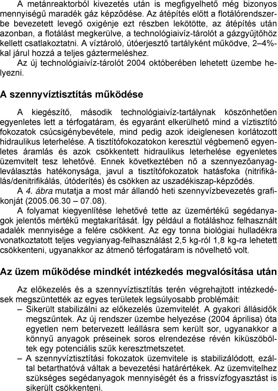 csatlakoztatni. A víztároló, útóerjesztő tartályként működve, 2 4%- kal járul hozzá a teljes gáztermeléshez. Az új technológiaivíz-tárolót 2004 októberében lehetett üzembe helyezni.