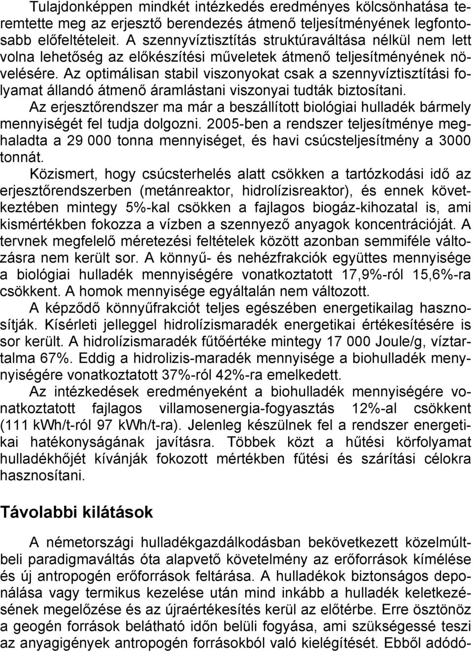 Az optimálisan stabil viszonyokat csak a szennyvíztisztítási folyamat állandó átmenő áramlástani viszonyai tudták biztosítani.