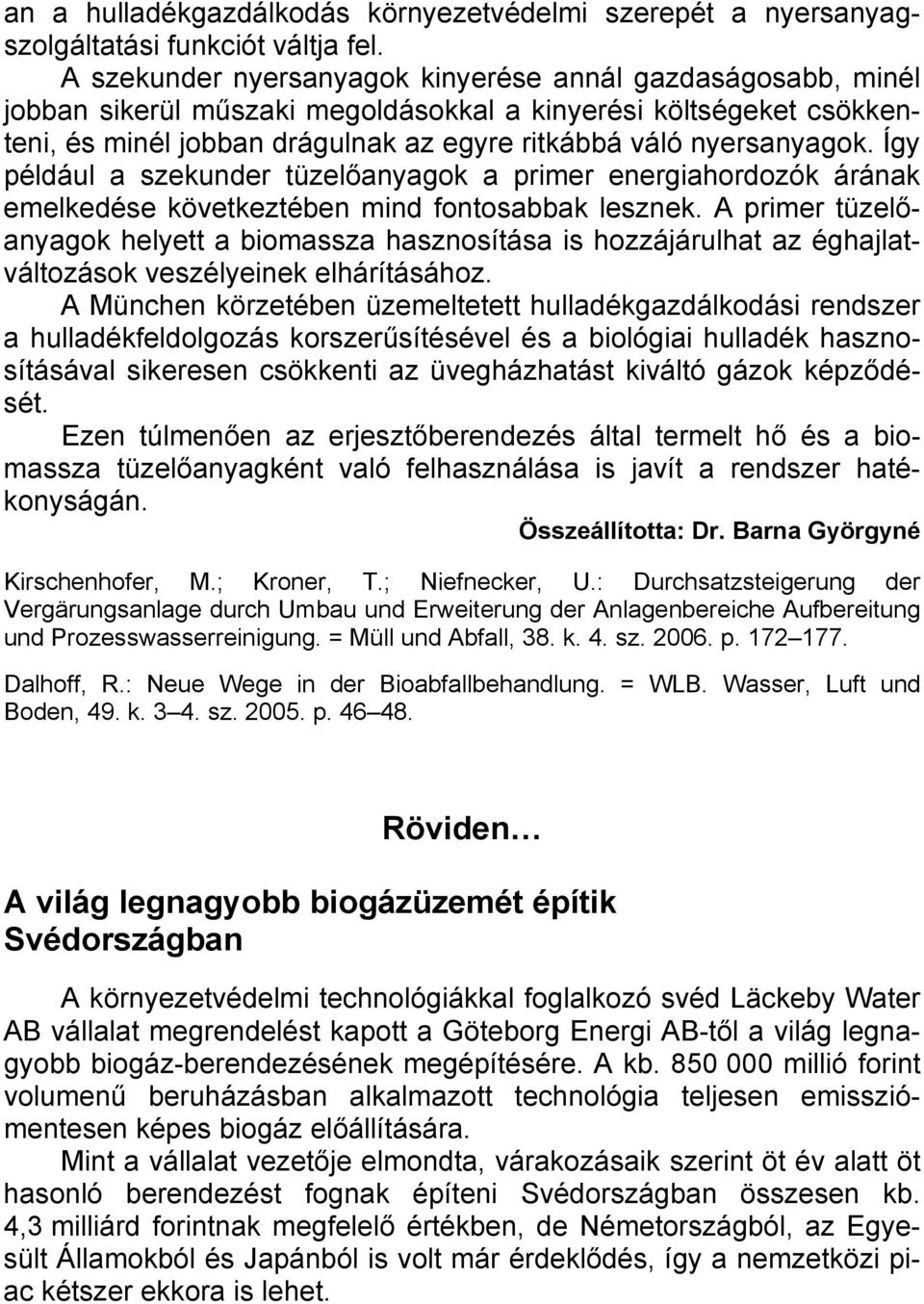 Így például a szekunder tüzelőanyagok a primer energiahordozók árának emelkedése következtében mind fontosabbak lesznek.