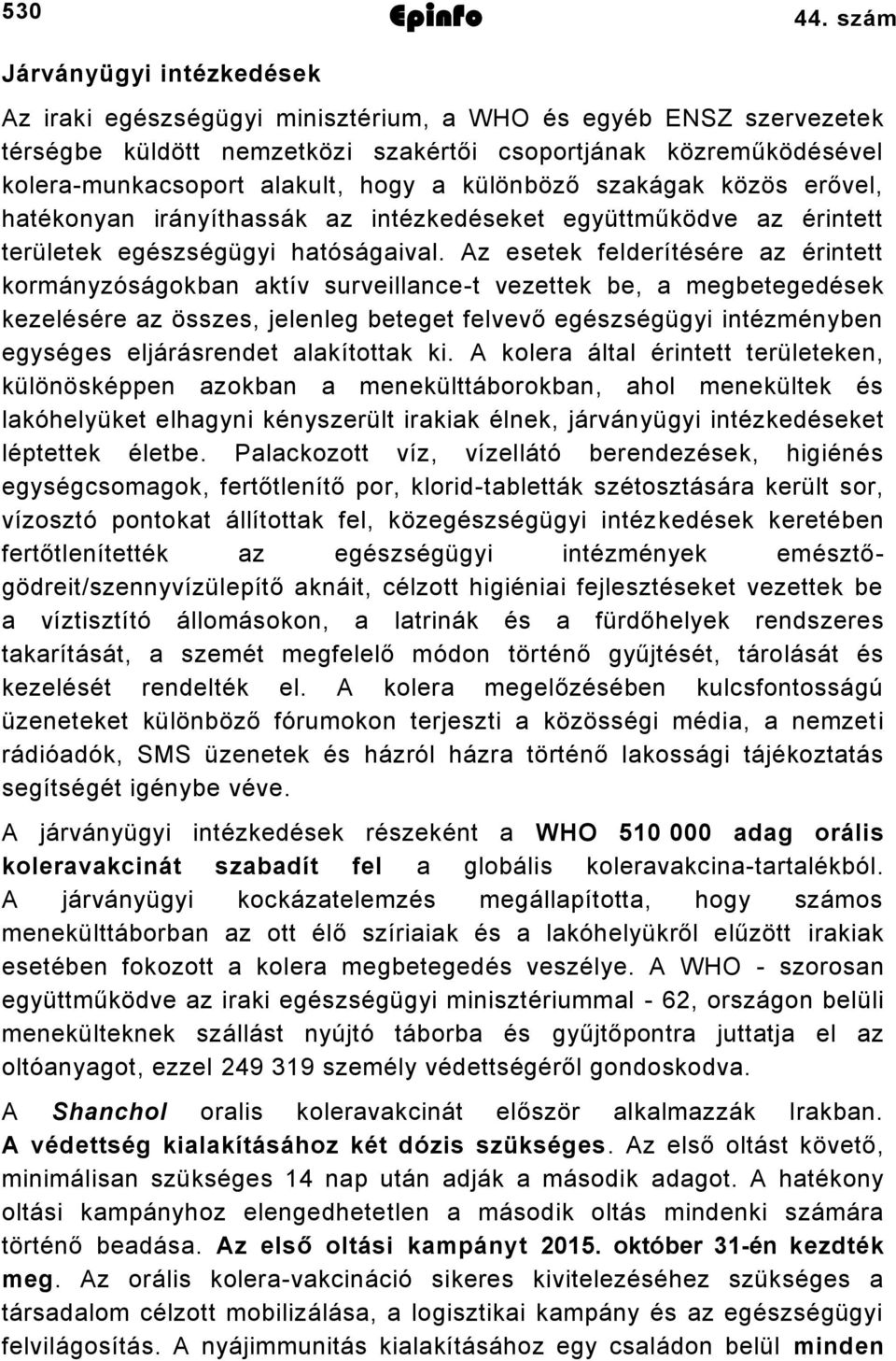 a különböző szakágak közös erővel, hatékonyan irányíthassák az intézkedéseket együttműködve az érintett területek egészségügyi hatóságaival.