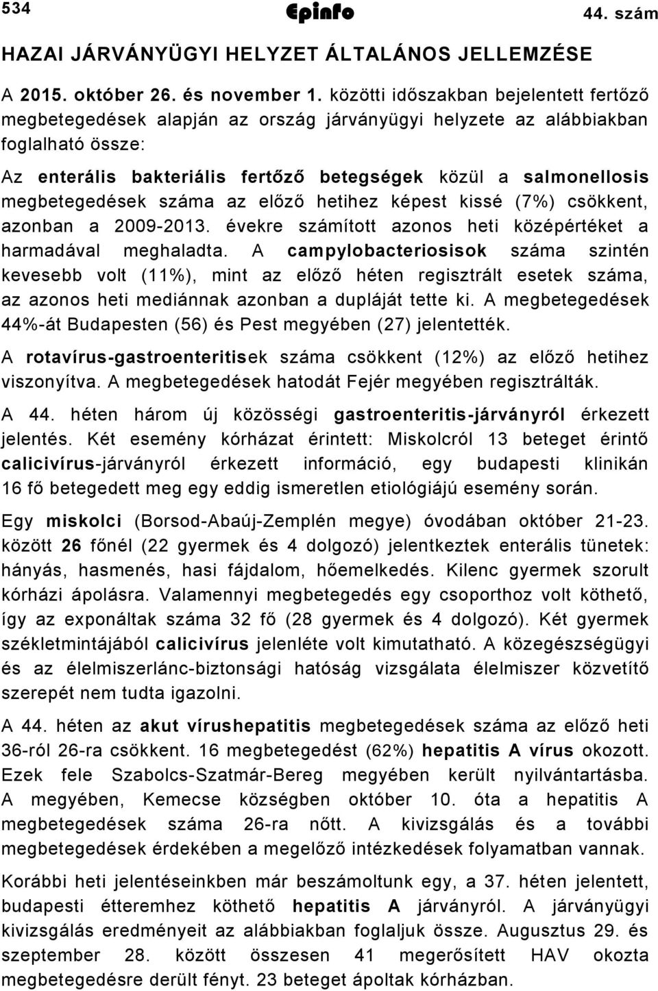 megbetegedések száma az előző hetihez képest kissé (7%) csökkent, azonban a 2009-2013. évekre számított azonos heti középértéket a harmadával meghaladta.