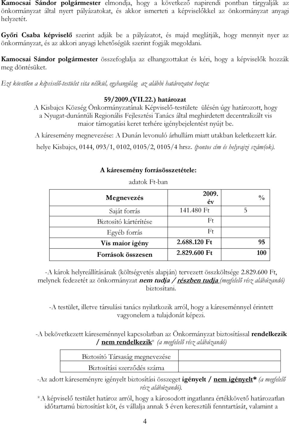 Kamocsai Sándor polgármester összefoglalja az elhangzottakat és kéri, hogy a képviselők hozzák meg döntésüket.