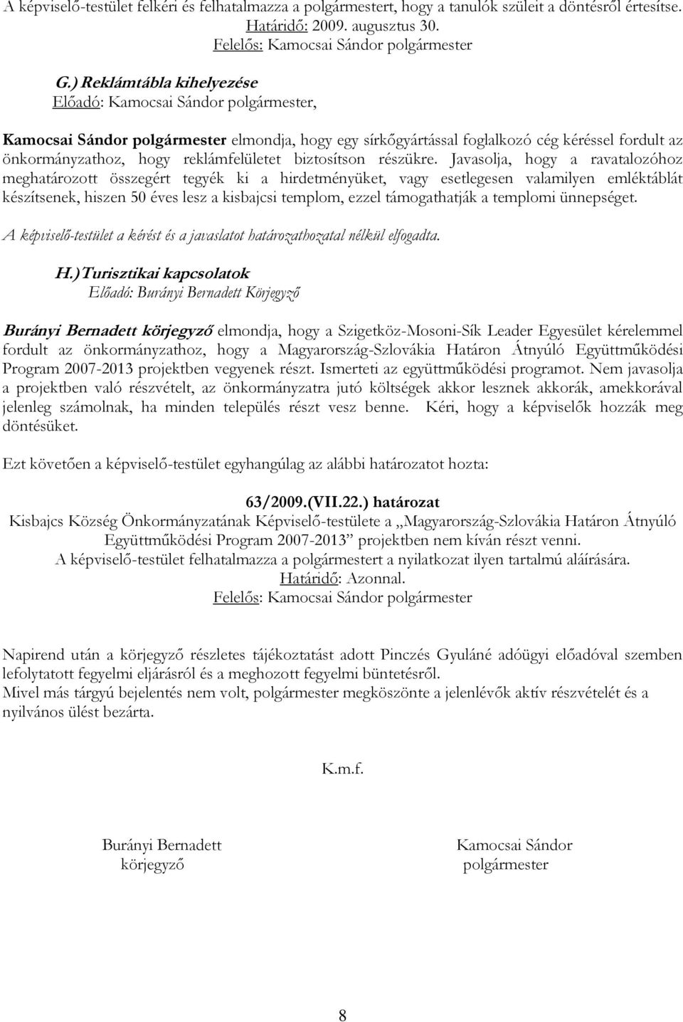 Javasolja, hogy a ravatalozóhoz meghatározott összegért tegyék ki a hirdetményüket, vagy esetlegesen valamilyen emléktáblát készítsenek, hiszen 50 éves lesz a kisbajcsi templom, ezzel támogathatják a