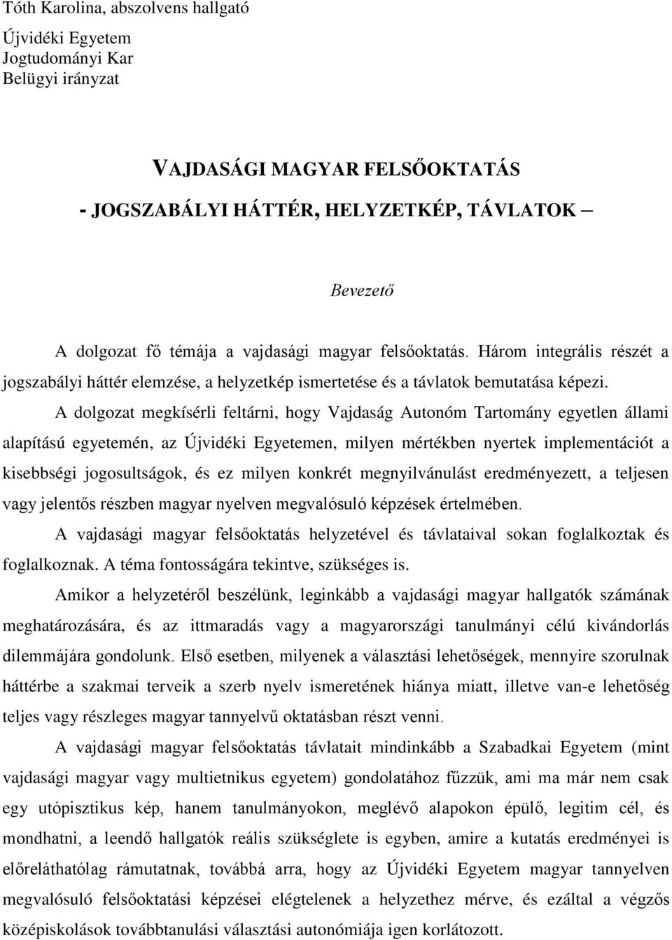 A dolgozat megkísérli feltárni, hogy Vajdaság Autonóm Tartomány egyetlen állami alapítású egyetemén, az Újvidéki Egyetemen, milyen mértékben nyertek implementációt a kisebbségi jogosultságok, és ez