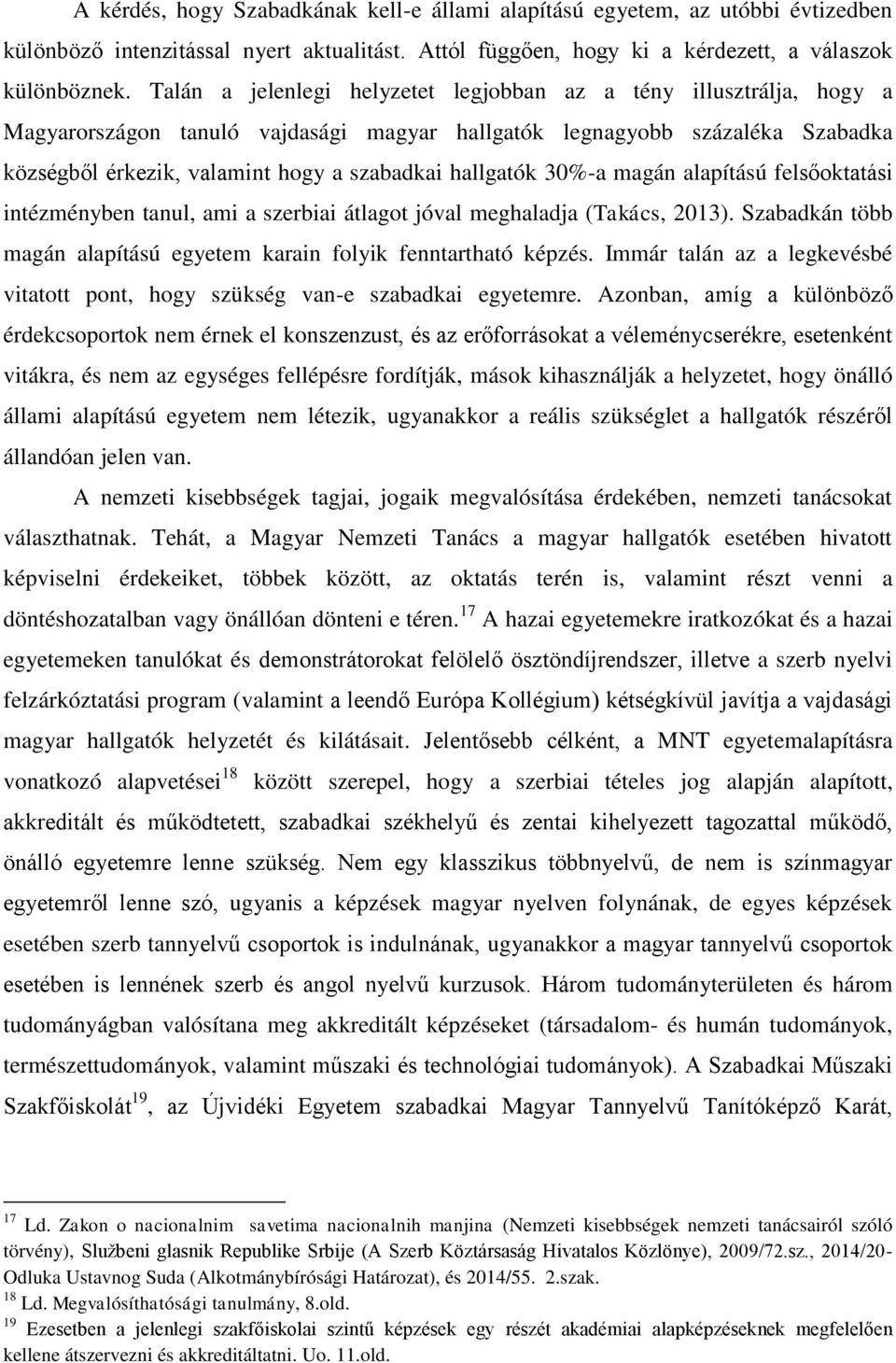 hallgatók 30%-a magán alapítású felsőoktatási intézményben tanul, ami a szerbiai átlagot jóval meghaladja (Takács, 2013). Szabadkán több magán alapítású egyetem karain folyik fenntartható képzés.