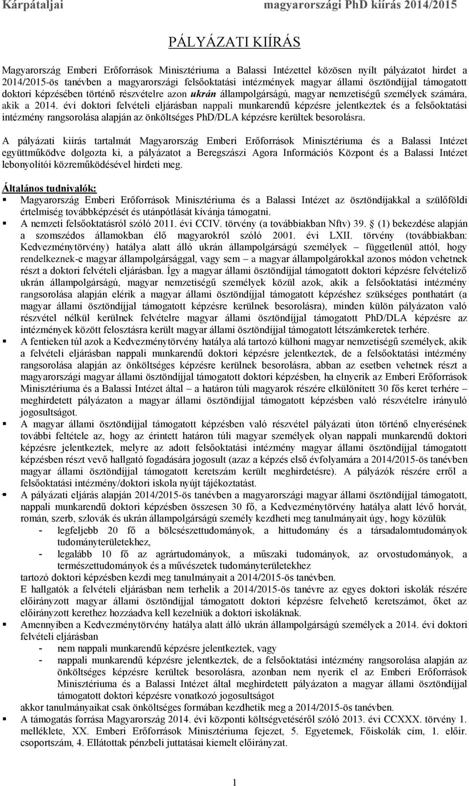 évi doktori felvételi eljárásban nappali munkarendű képzésre jelentkeztek és a felsőoktatási intézmény rangsorolása alapján az önköltséges PhD/DLA képzésre kerültek besorolásra.