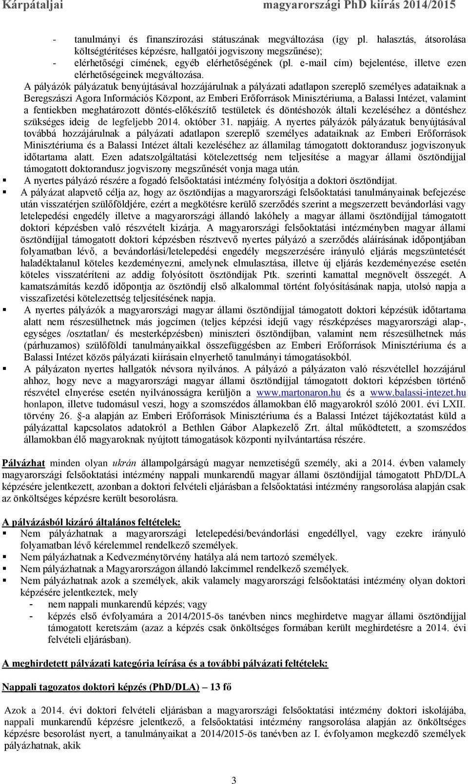 A pályázók pályázatuk benyújtásával hozzájárulnak a pályázati adatlapon szereplő személyes adataiknak a Beregszászi Agora Információs Központ, az Emberi Erőforrások Minisztériuma, a Balassi Intézet,