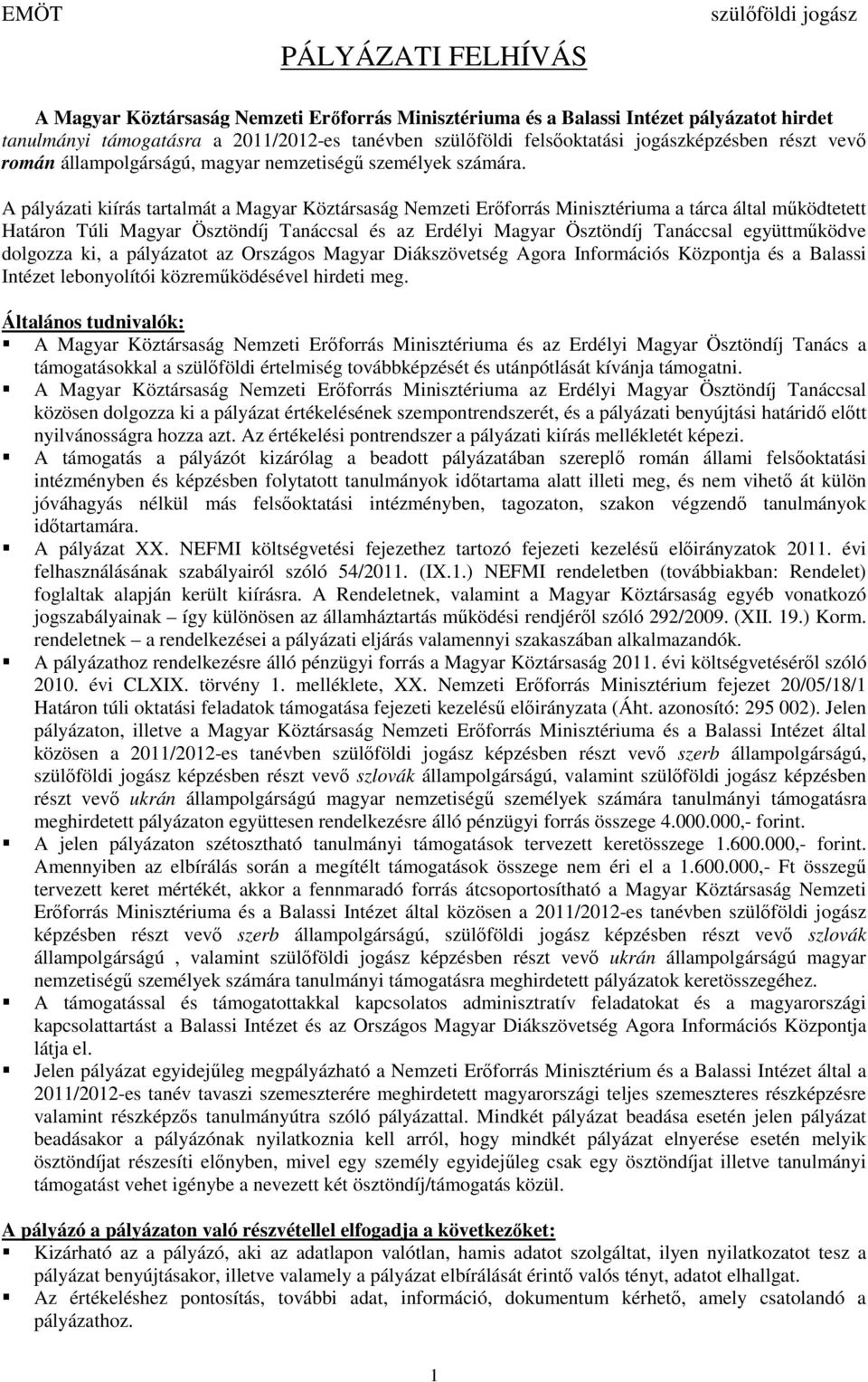 A pályázati kiírás tartalmát a Magyar Köztársaság Nemzeti Erőforrás Minisztériuma a tárca által működtetett Határon Túli Magyar Ösztöndíj Tanáccsal és az Erdélyi Magyar Ösztöndíj Tanáccsal