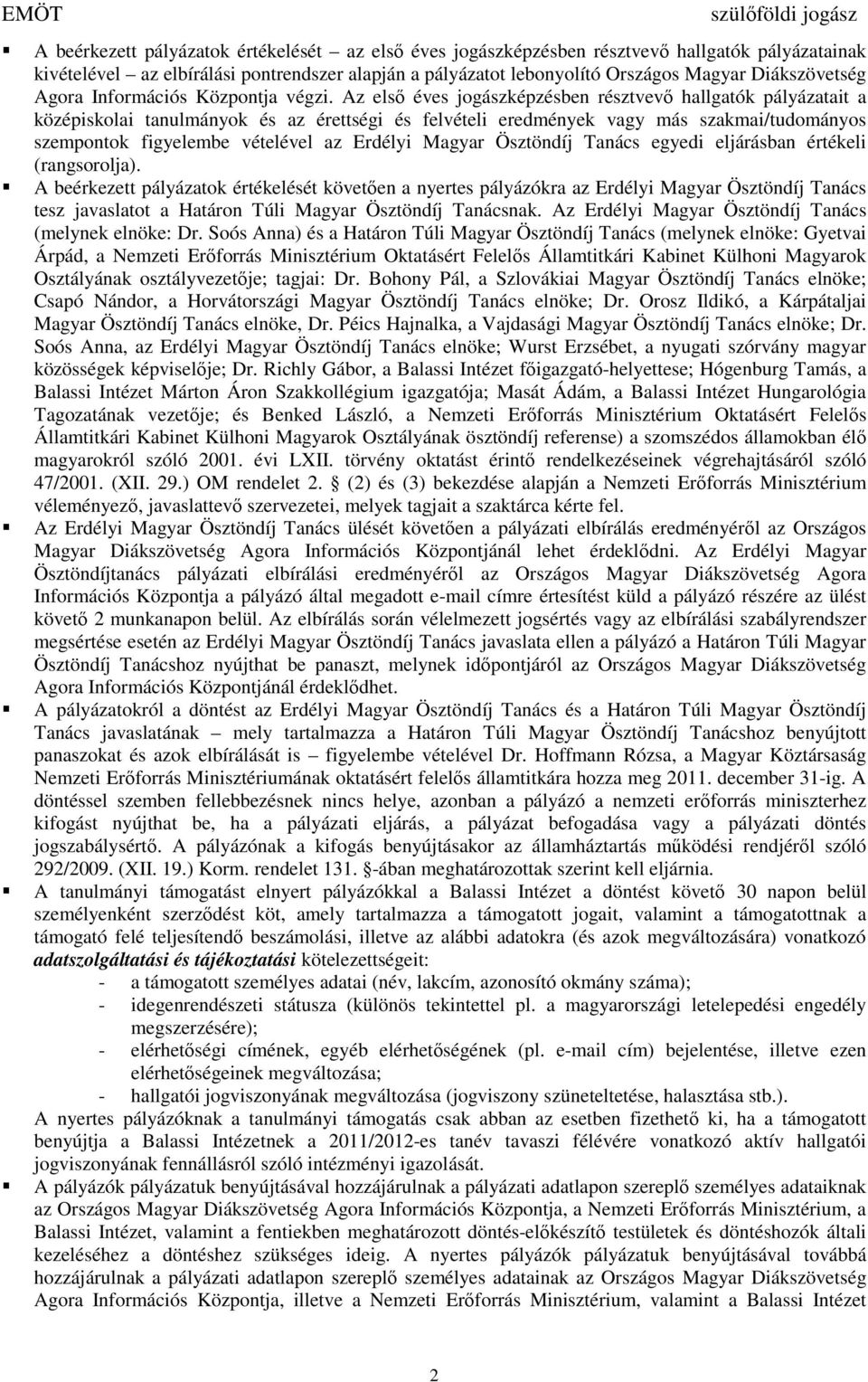 Az első éves jogászképzésben résztvevő hallgatók pályázatait a középiskolai tanulmányok és az érettségi és felvételi eredmények vagy más szakmai/tudományos szempontok figyelembe vételével az Erdélyi