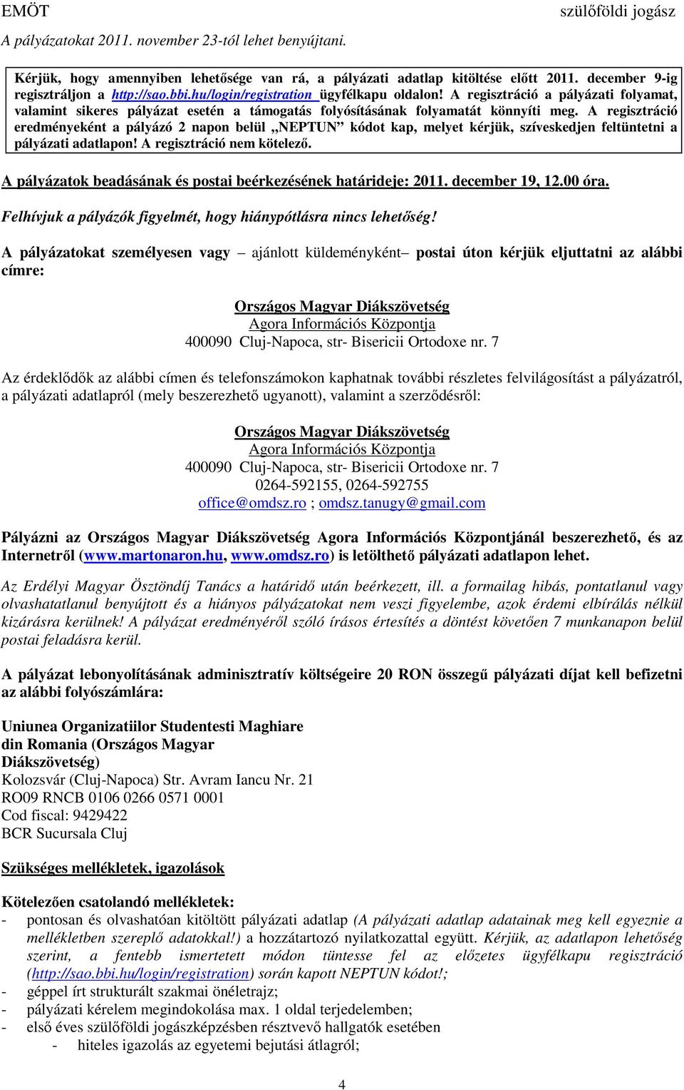 A regisztráció eredményeként a pályázó 2 napon belül NEPTUN kódot kap, melyet kérjük, szíveskedjen feltüntetni a pályázati adatlapon! A regisztráció nem kötelező.