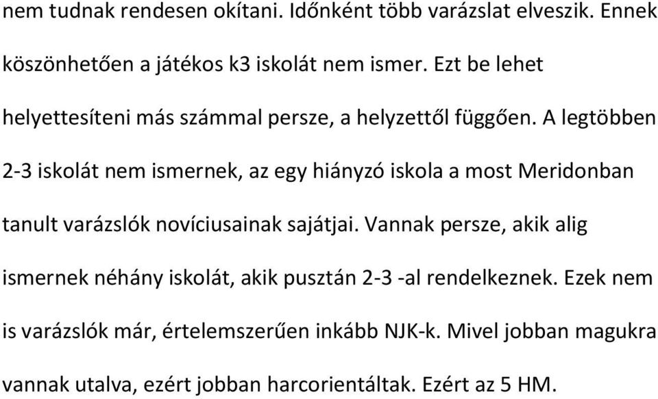 A legtöbben 2-3 iskolát nem ismernek, az egy hiányzó iskola a most Meridonban tanult varázslók novíciusainak sajátjai.