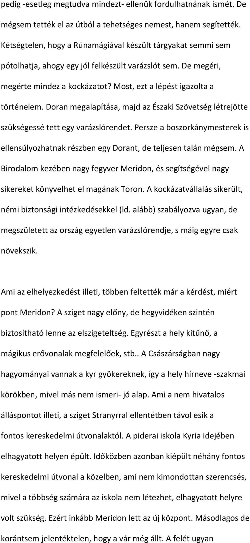 Doran megalapítása, majd az Északi Szövetség létrejötte szükségessé tett egy varázslórendet. Persze a boszorkánymesterek is ellensúlyozhatnak részben egy Dorant, de teljesen talán mégsem.