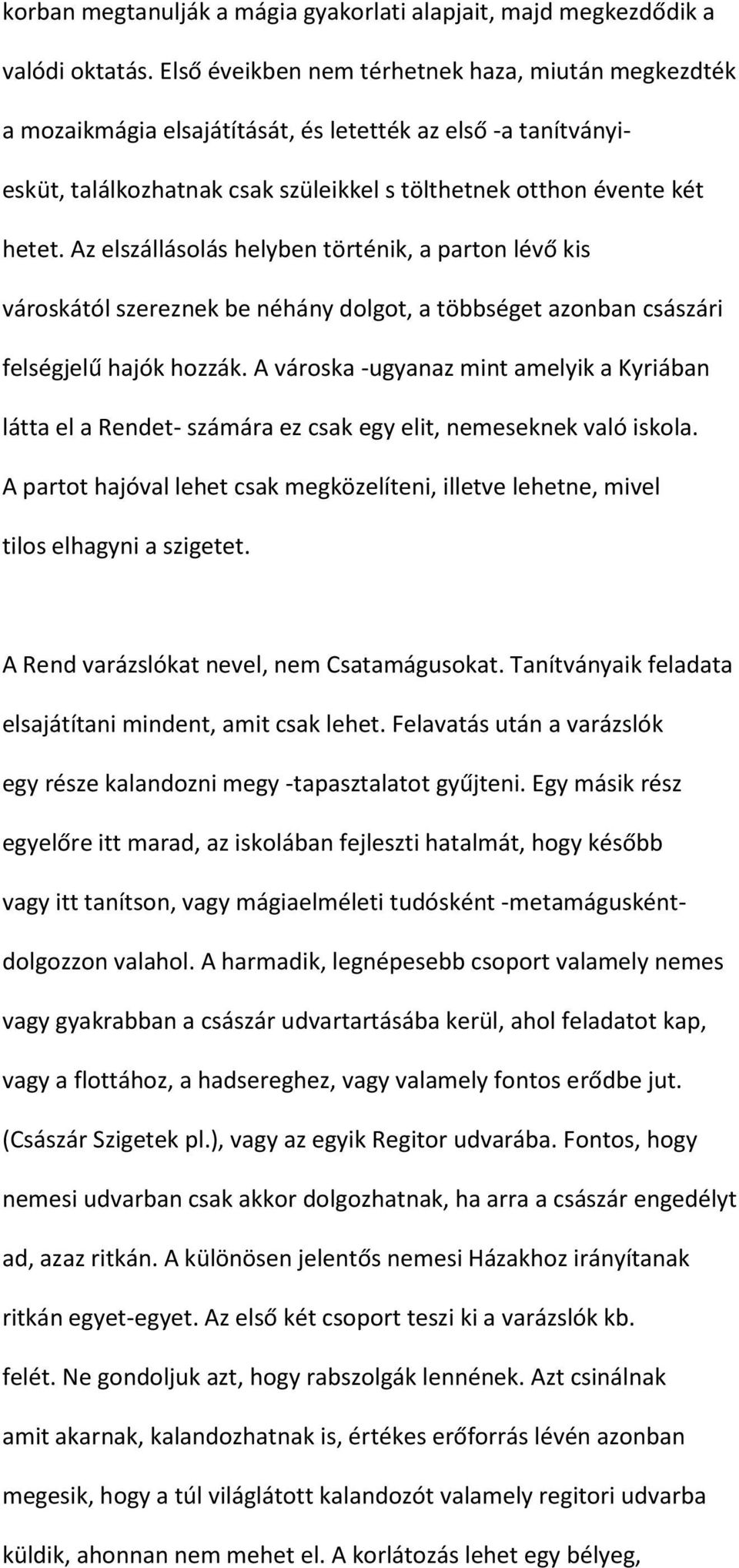 Az elszállásolás helyben történik, a parton lévő kis városkától szereznek be néhány dolgot, a többséget azonban császári felségjelű hajók hozzák.