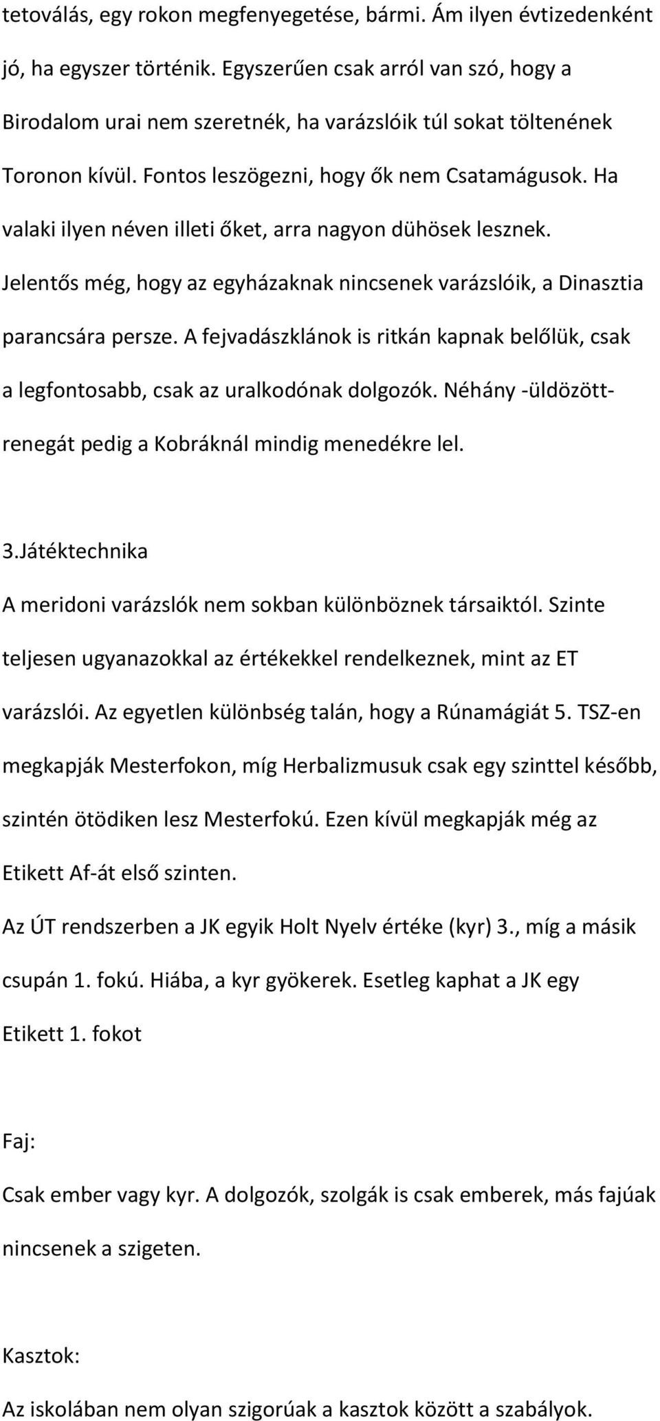 Ha valaki ilyen néven illeti őket, arra nagyon dühösek lesznek. Jelentős még, hogy az egyházaknak nincsenek varázslóik, a Dinasztia parancsára persze.