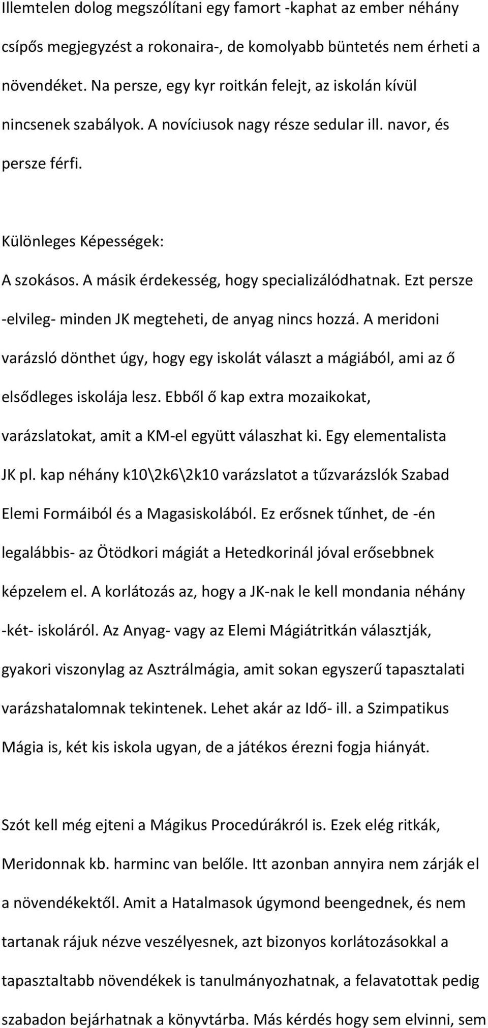 A másik érdekesség, hogy specializálódhatnak. Ezt persze -elvileg- minden JK megteheti, de anyag nincs hozzá.