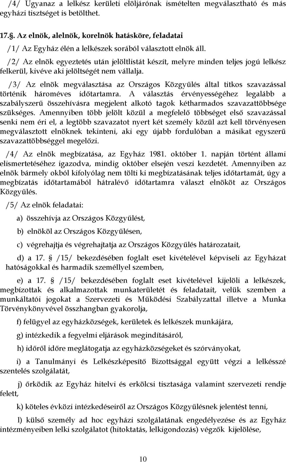 /2/ Az elnök egyeztetés után jelöltlistát készít, melyre minden teljes jogú lelkész felkerül, kivéve aki jelöltségét nem vállalja.