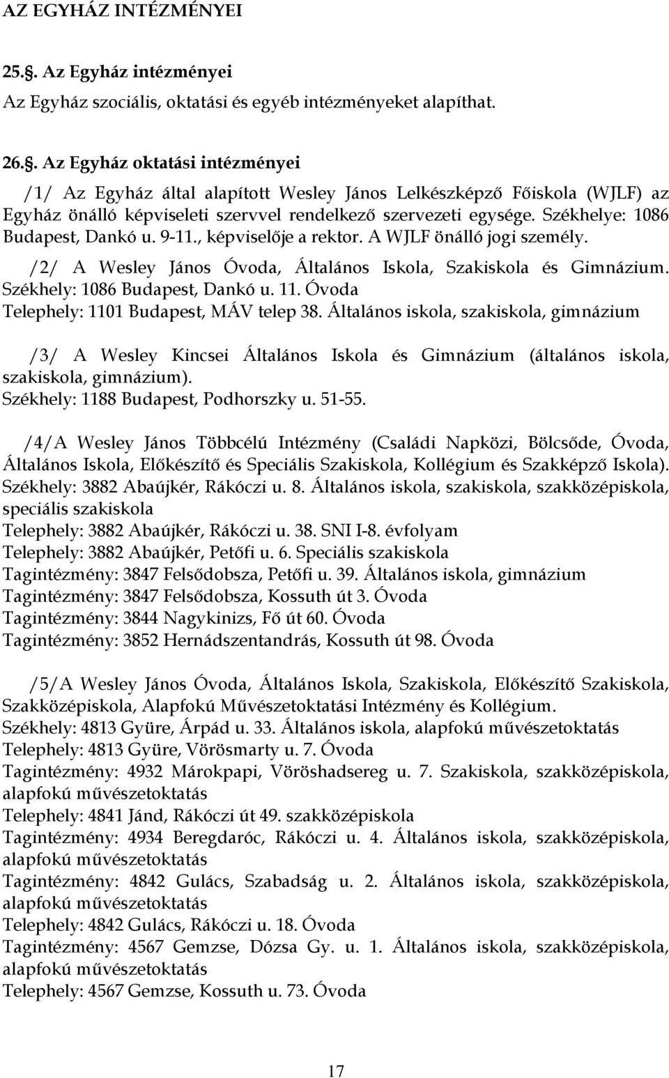 Székhelye: 1086 Budapest, Dankó u. 9-11., képviselője a rektor. A WJLF önálló jogi személy. /2/ A Wesley János Óvoda, Általános Iskola, Szakiskola és Gimnázium. Székhely: 1086 Budapest, Dankó u. 11.