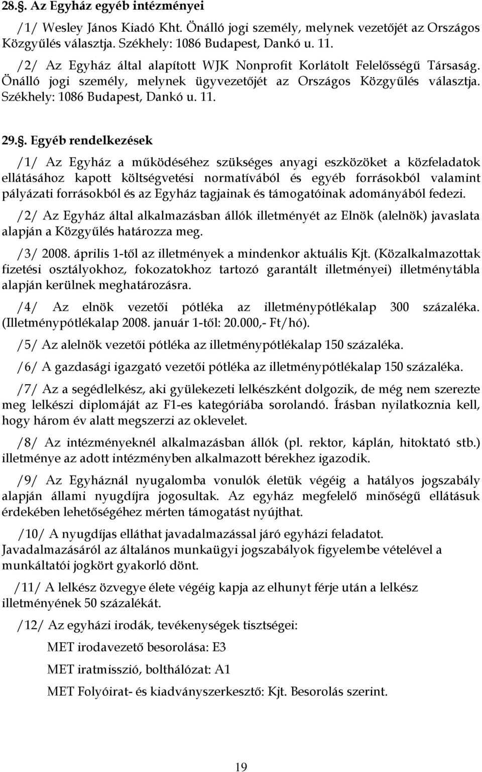 . Egyéb rendelkezések /1/ Az Egyház a működéséhez szükséges anyagi eszközöket a közfeladatok ellátásához kapott költségvetési normatívából és egyéb forrásokból valamint pályázati forrásokból és az