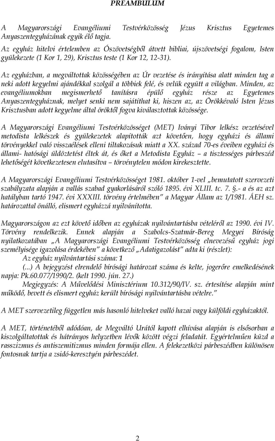 Az egyházban, a megváltottak közösségében az Úr vezetése és irányítása alatt minden tag a neki adott kegyelmi ajándékkal szolgál a többiek felé, és velük együtt a világban.