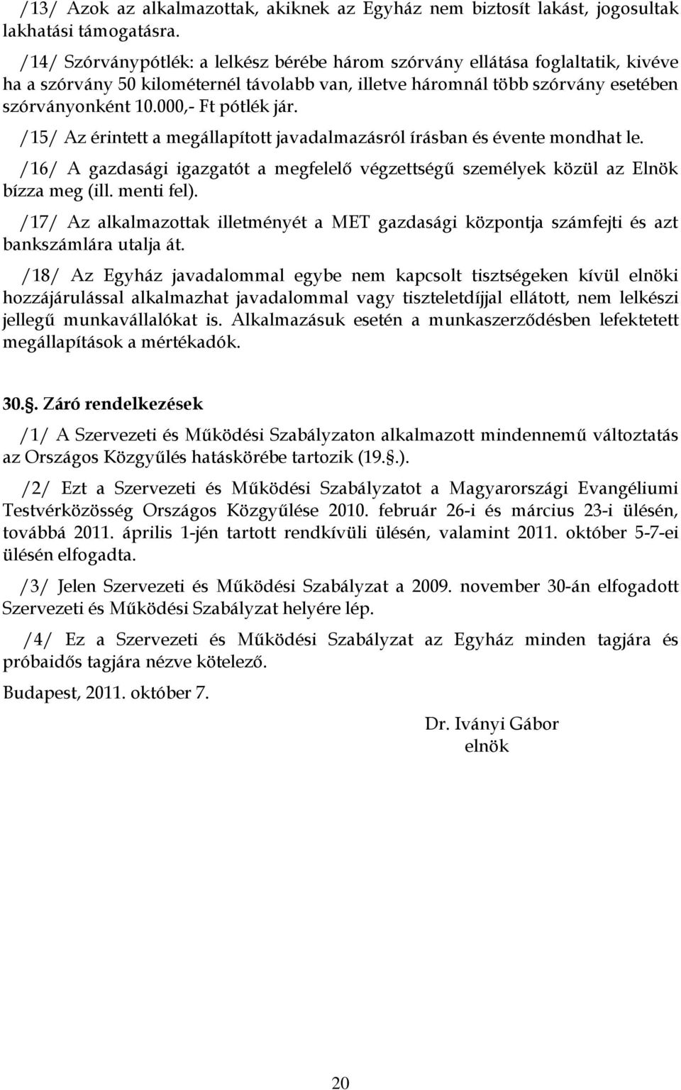 000,- Ft pótlék jár. /15/ Az érintett a megállapított javadalmazásról írásban és évente mondhat le. /16/ A gazdasági igazgatót a megfelelő végzettségű személyek közül az Elnök bízza meg (ill.