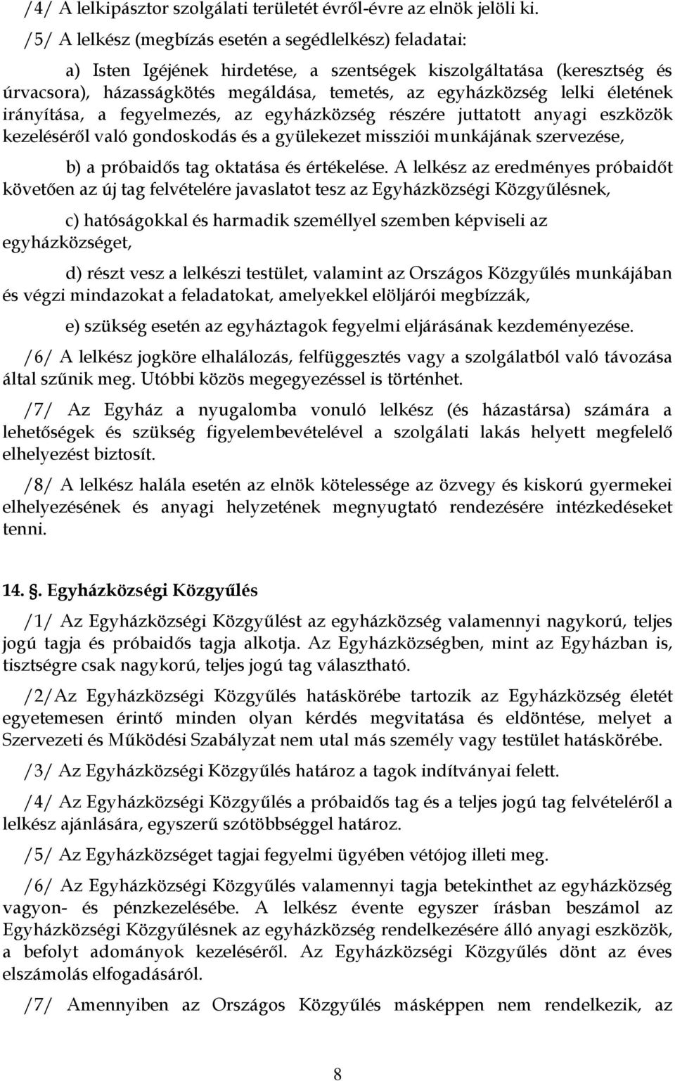 életének irányítása, a fegyelmezés, az egyházközség részére juttatott anyagi eszközök kezeléséről való gondoskodás és a gyülekezet missziói munkájának szervezése, b) a próbaidős tag oktatása és