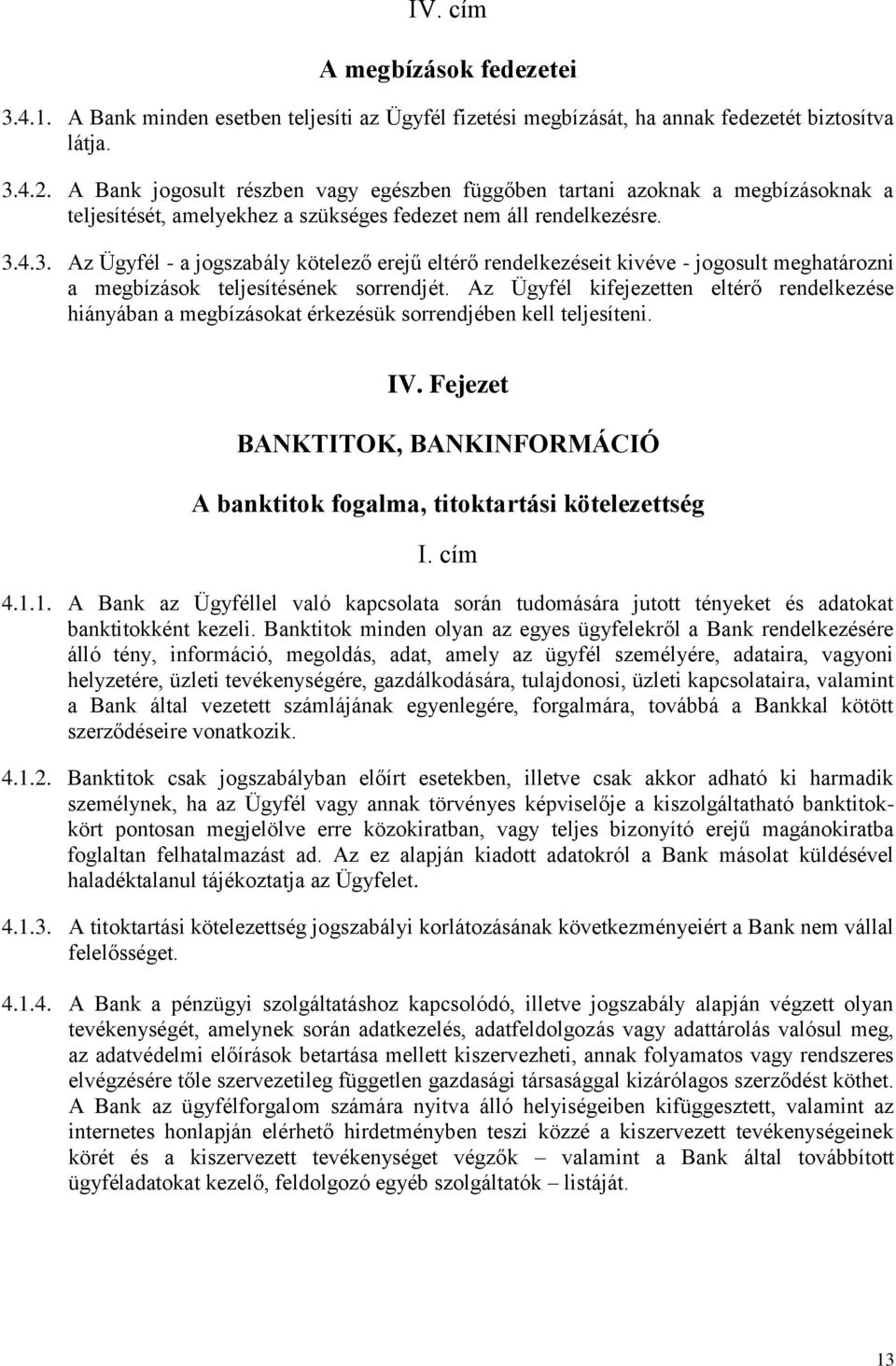 4.3. Az Ügyfél - a jogszabály kötelező erejű eltérő rendelkezéseit kivéve - jogosult meghatározni a megbízások teljesítésének sorrendjét.