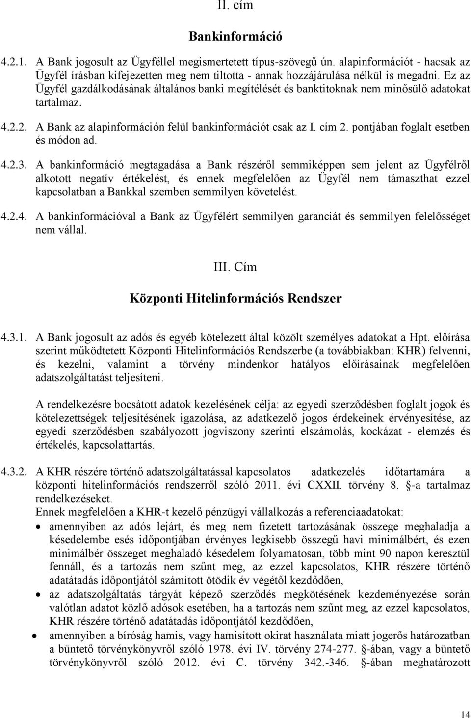 Ez az Ügyfél gazdálkodásának általános banki megítélését és banktitoknak nem minősülő adatokat tartalmaz. 4.2.2. A Bank az alapinformáción felül bankinformációt csak az I. cím 2.