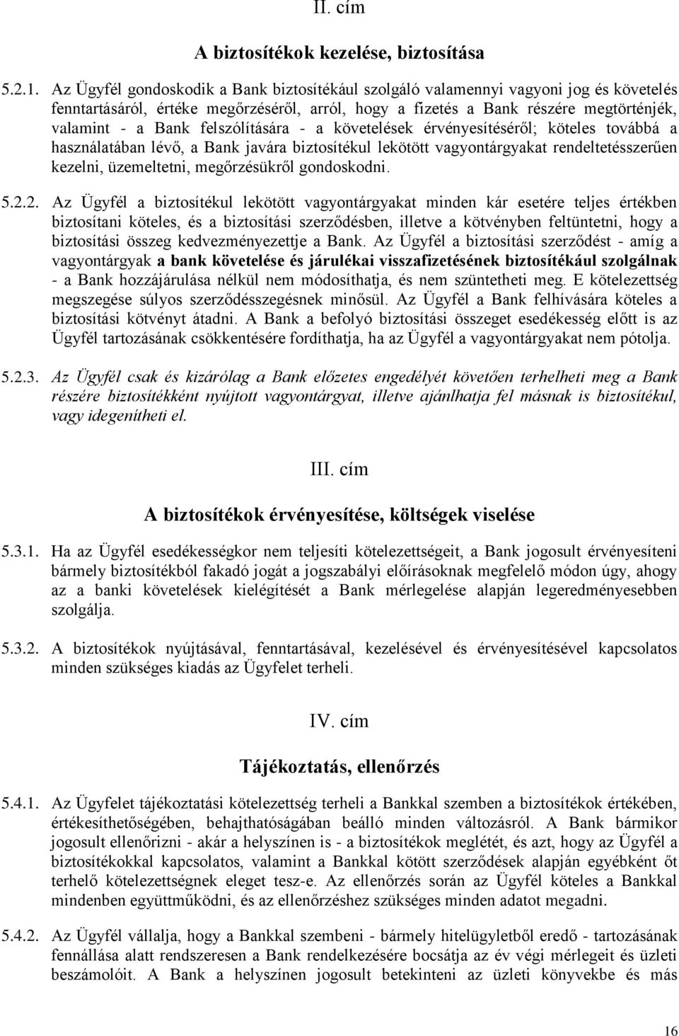 felszólítására - a követelések érvényesítéséről; köteles továbbá a használatában lévő, a Bank javára biztosítékul lekötött vagyontárgyakat rendeltetésszerűen kezelni, üzemeltetni, megőrzésükről