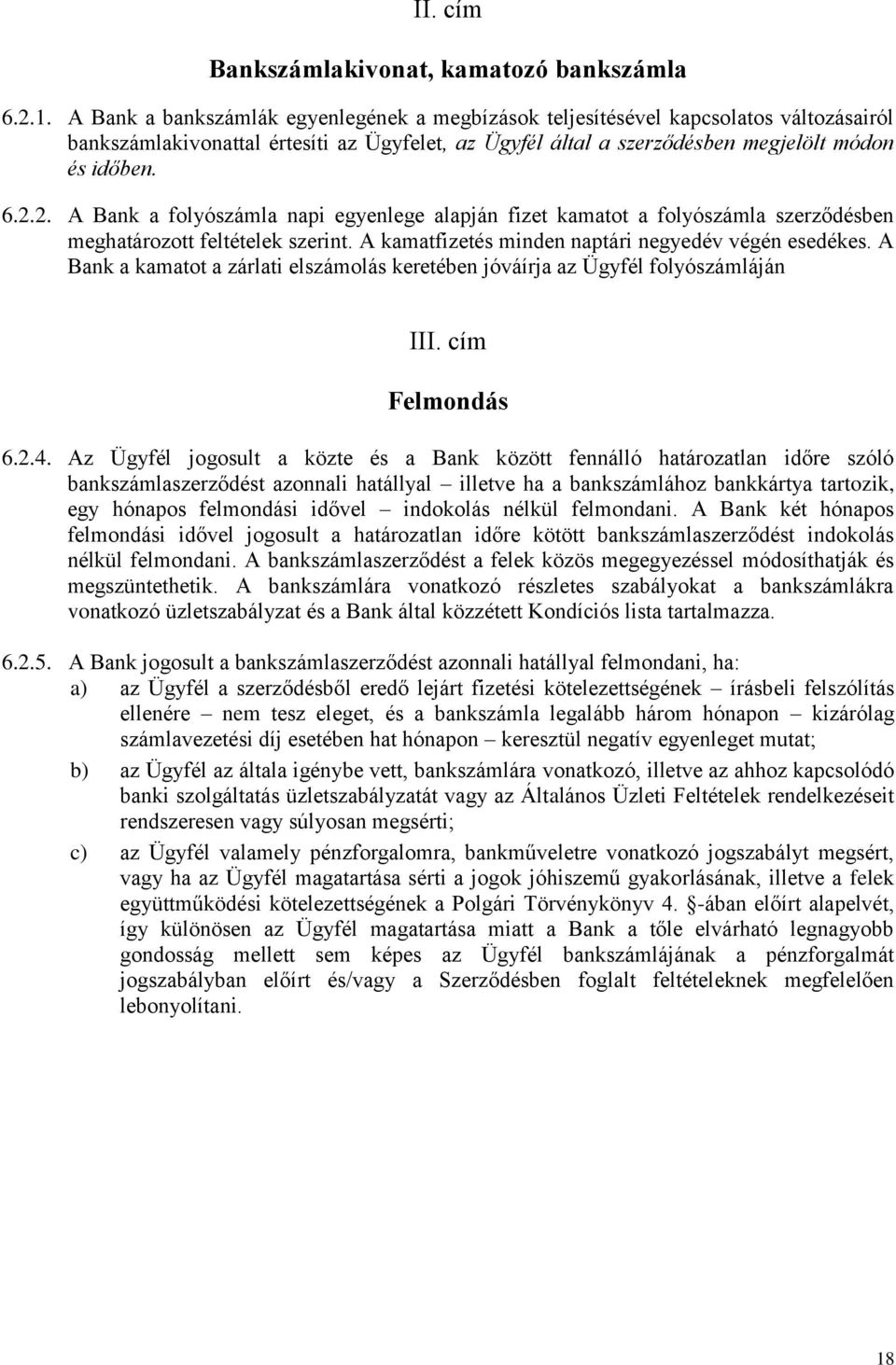 2. A Bank a folyószámla napi egyenlege alapján fizet kamatot a folyószámla szerződésben meghatározott feltételek szerint. A kamatfizetés minden naptári negyedév végén esedékes.