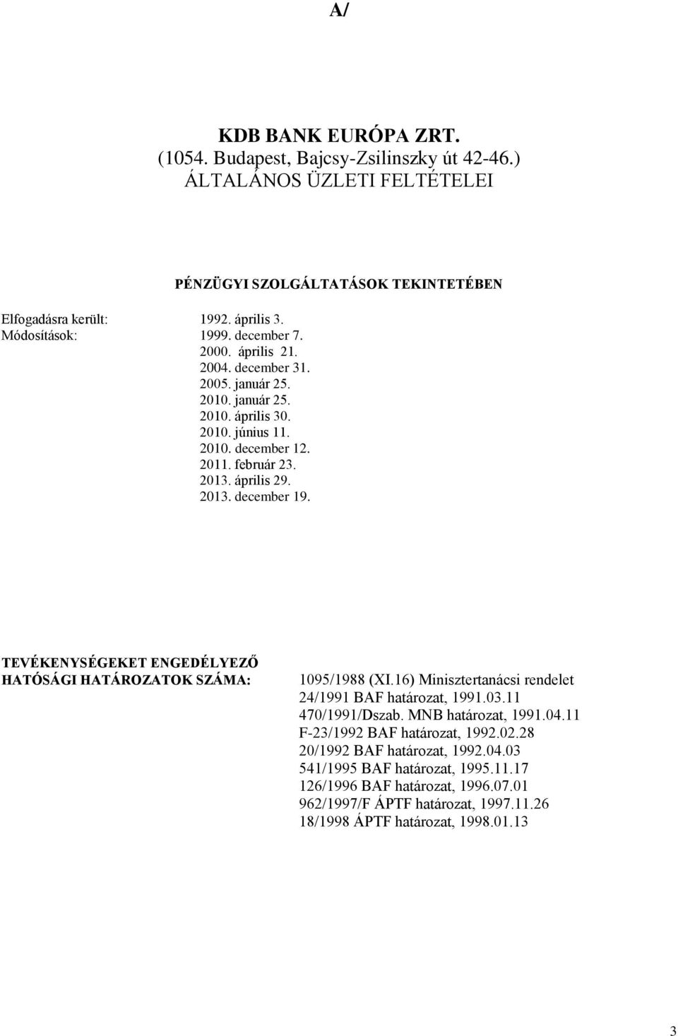 PÉNZÜGYI SZOLGÁLTATÁSOK TEKINTETÉBEN TEVÉKENYSÉGEKET ENGEDÉLYEZŐ HATÓSÁGI HATÁROZATOK SZÁMA: 1095/1988 (XI.16) Minisztertanácsi rendelet 24/1991 BAF határozat, 1991.03.11 470/1991/Dszab.