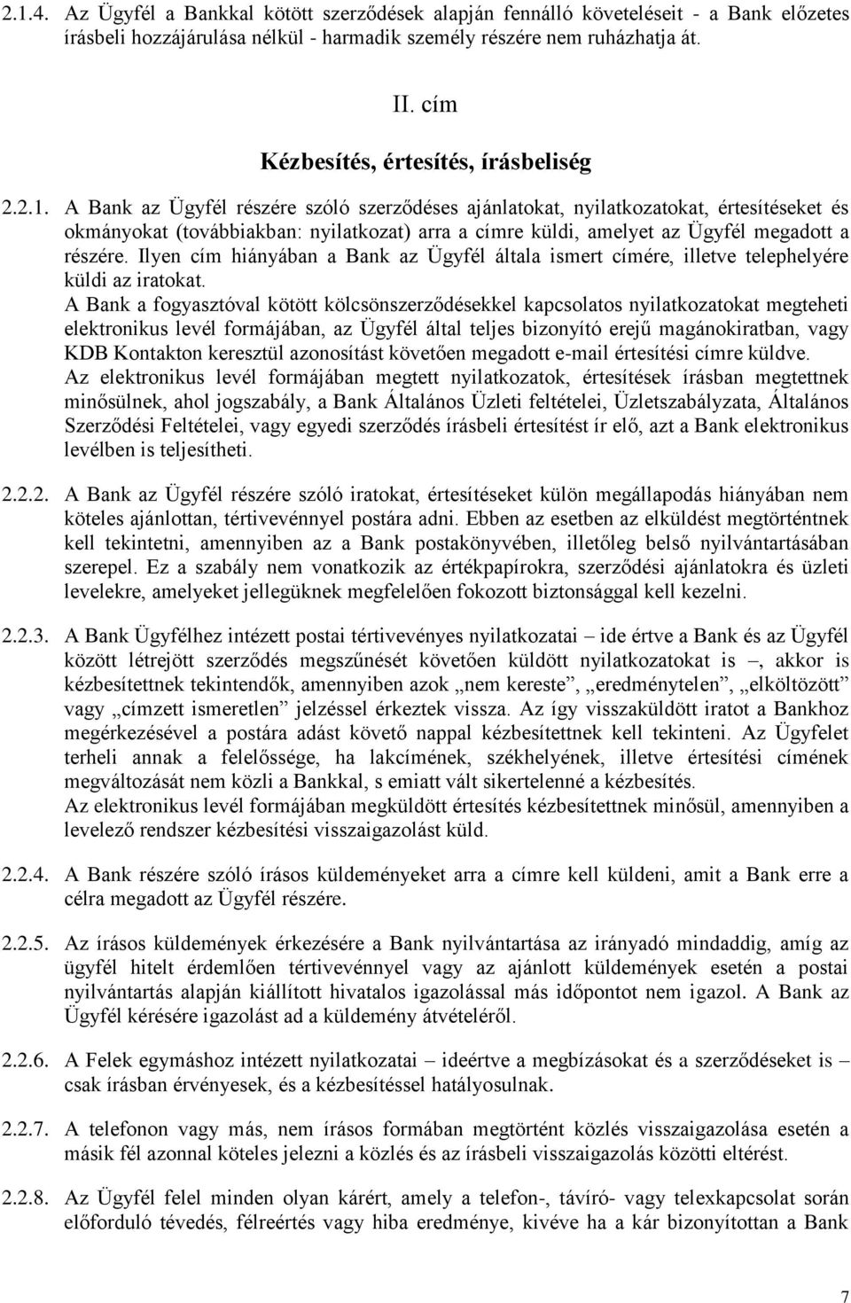 A Bank az Ügyfél részére szóló szerződéses ajánlatokat, nyilatkozatokat, értesítéseket és okmányokat (továbbiakban: nyilatkozat) arra a címre küldi, amelyet az Ügyfél megadott a részére.