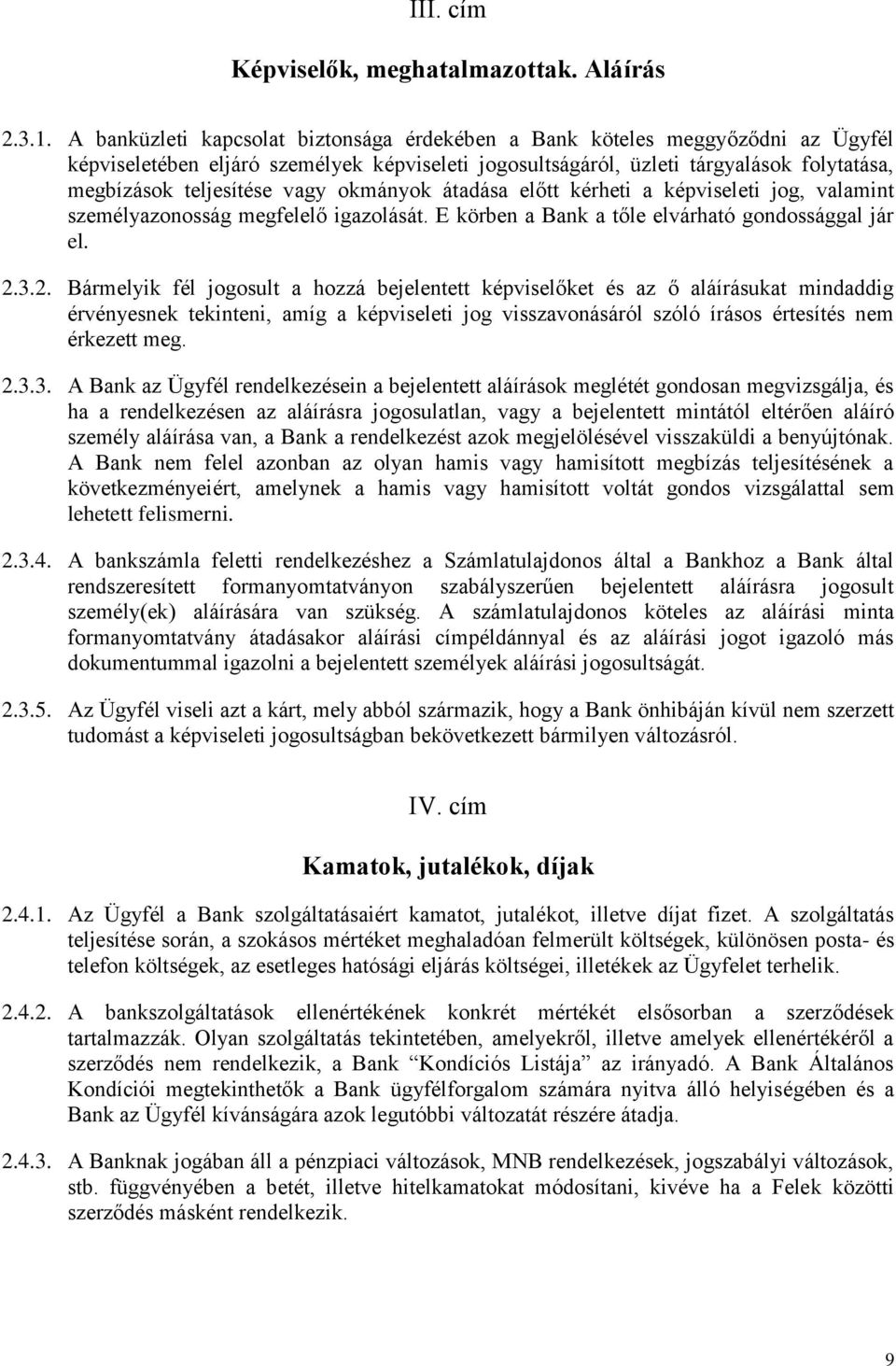 vagy okmányok átadása előtt kérheti a képviseleti jog, valamint személyazonosság megfelelő igazolását. E körben a Bank a tőle elvárható gondossággal jár el. 2.