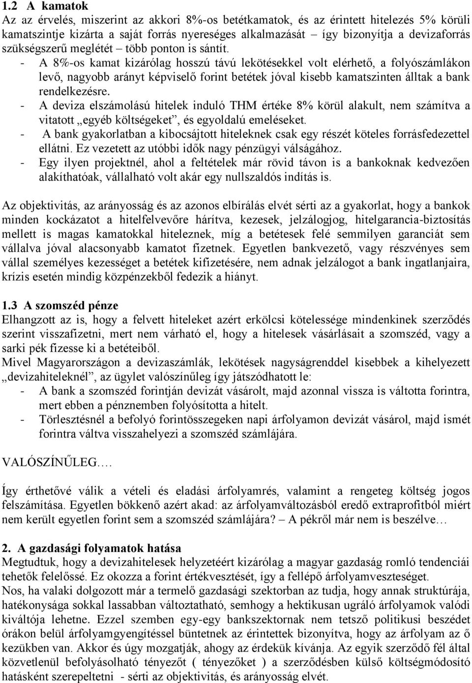 - A 8%-os kamat kizárólag hosszú távú lekötésekkel volt elérhető, a folyószámlákon levő, nagyobb arányt képviselő forint betétek jóval kisebb kamatszinten álltak a bank rendelkezésre.