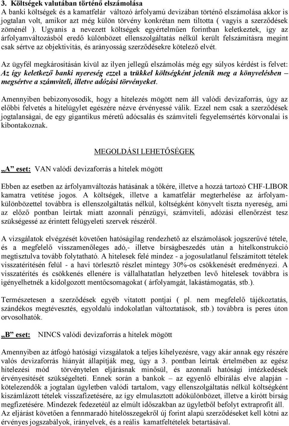 Ugyanis a nevezett költségek egyértelműen forintban keletkeztek, így az árfolyamváltozásból eredő különbözet ellenszolgáltatás nélkül került felszámításra megint csak sértve az objektivitás, és