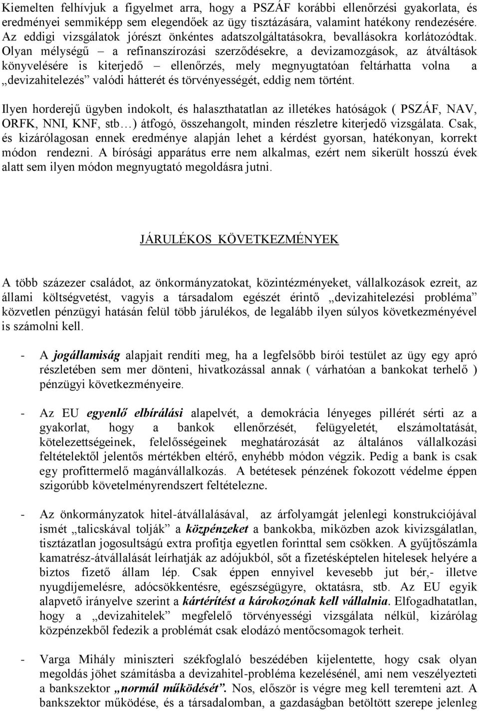 Olyan mélységű a refinanszírozási szerződésekre, a devizamozgások, az átváltások könyvelésére is kiterjedő ellenőrzés, mely megnyugtatóan feltárhatta volna a devizahitelezés valódi hátterét és