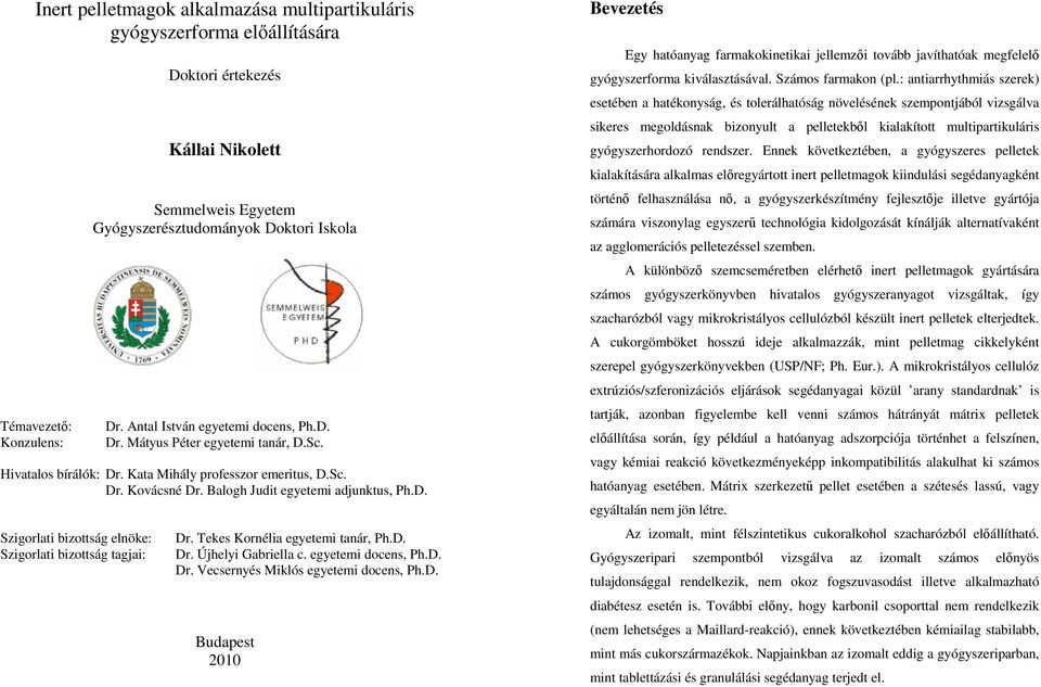 Tekes Kornélia egyetemi tanár, Ph.D. Dr. Újhelyi Gabriella c. egyetemi docens, Ph.D. Dr. Vecsernyés Miklós egyetemi docens, Ph.D. Budapest 010 Bevezetés Egy hatóanyag farmakokinetikai jellemzői tovább javíthatóak megfelelő gyógyszerforma kiválasztásával.