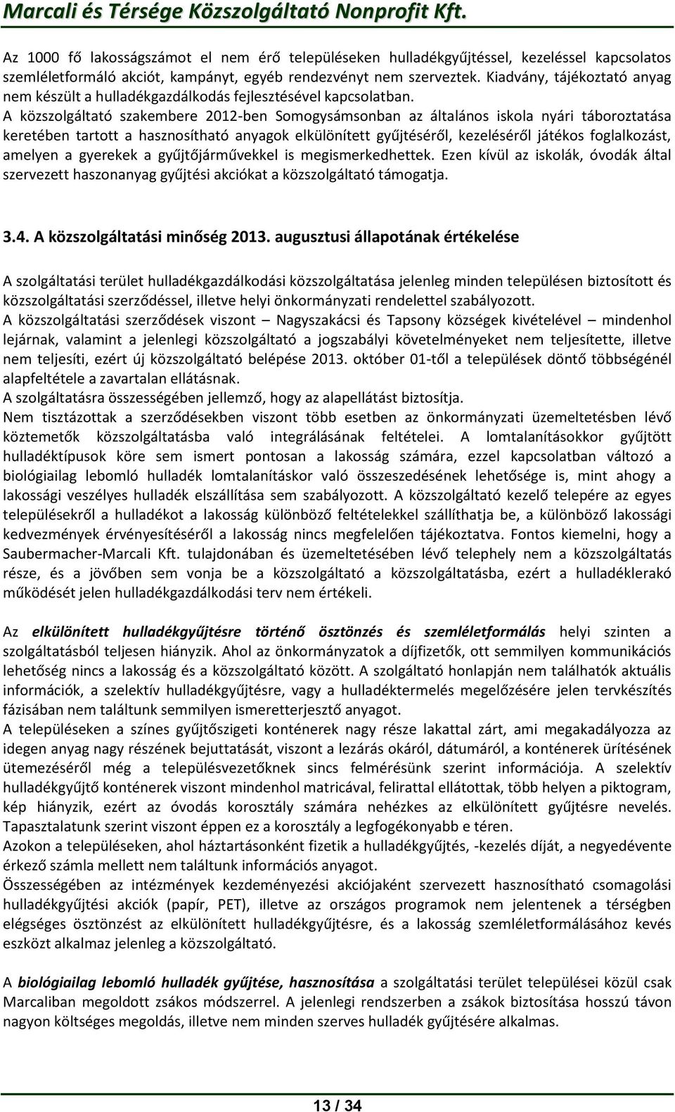 A közszolgáltató szakembere 2012-ben Somogysámsonban az általános iskola nyári táboroztatása keretében tartott a hasznosítható anyagok elkülönített gyűjtéséről, kezeléséről játékos foglalkozást,