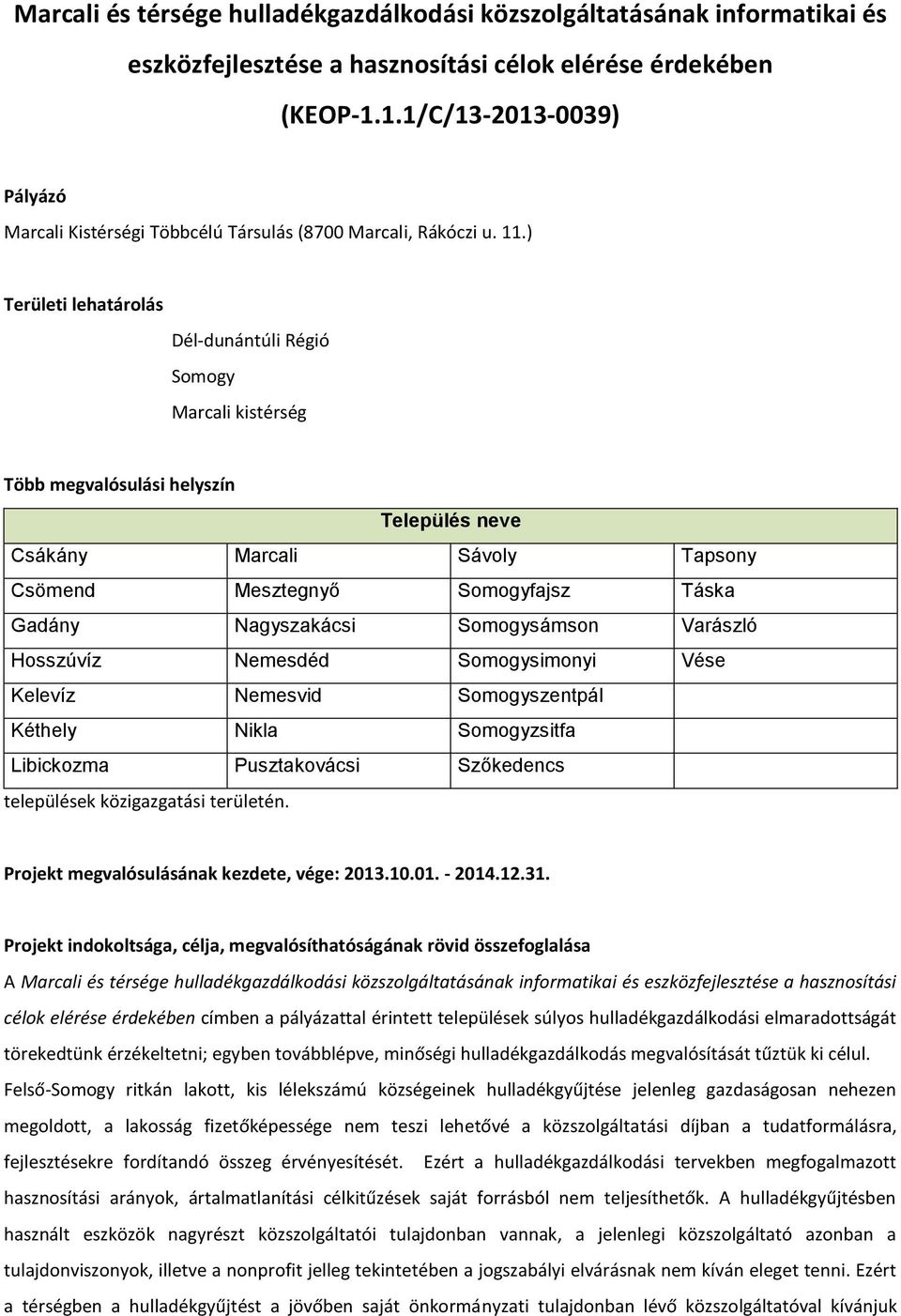 ) Területi lehatárolás Dél-dunántúli Régió Somogy Marcali kistérség Több megvalósulási helyszín Település neve Csákány Marcali Sávoly Tapsony Csömend Mesztegnyő Somogyfajsz Táska Gadány Nagyszakácsi