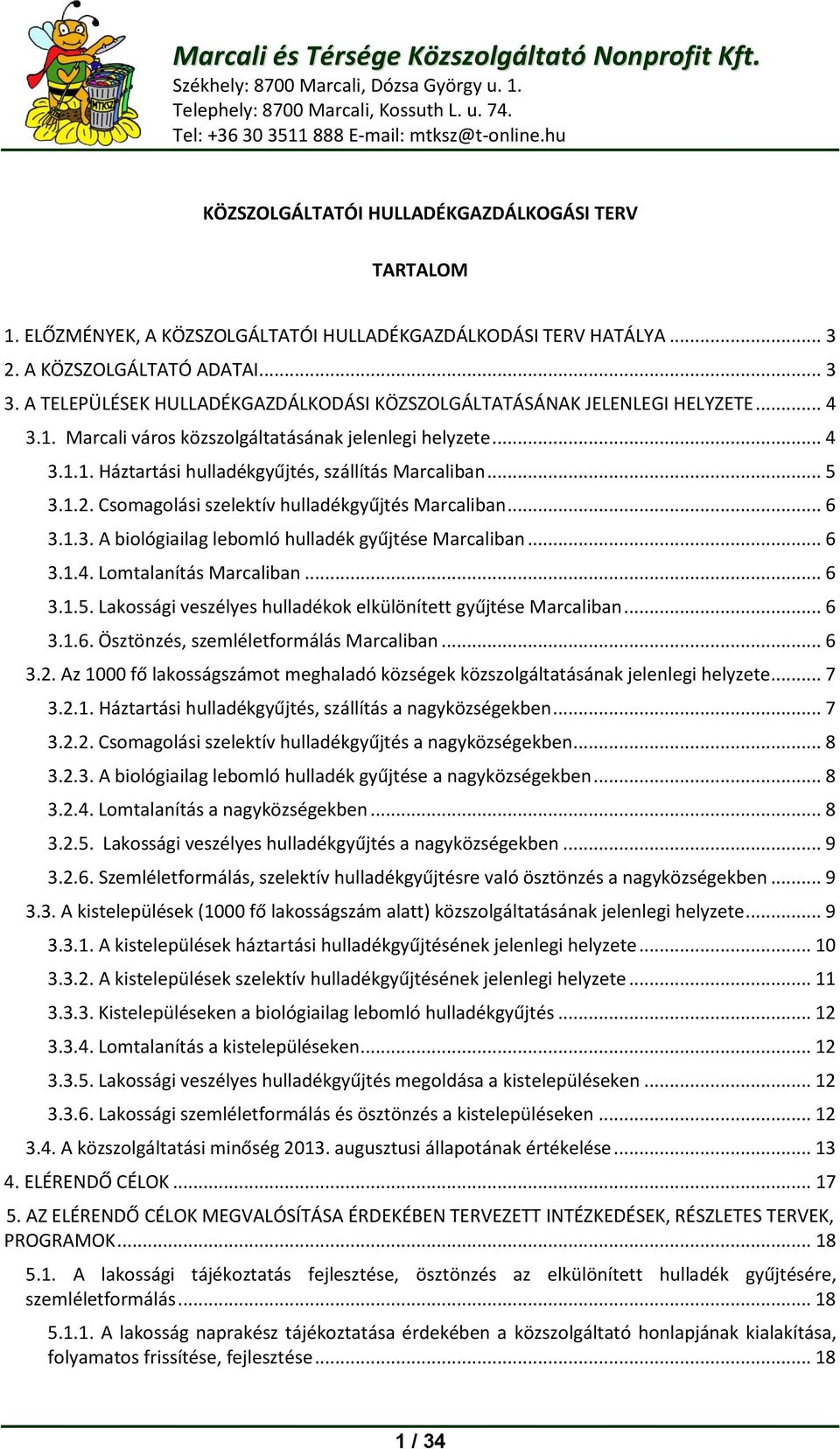 Marcali város közszolgáltatásának jelenlegi helyzete... 4 3.1.1. Háztartási hulladékgyűjtés, szállítás Marcaliban... 5 3.1.2. Csomagolási szelektív hulladékgyűjtés Marcaliban... 6 3.1.3. A biológiailag lebomló hulladék gyűjtése Marcaliban.