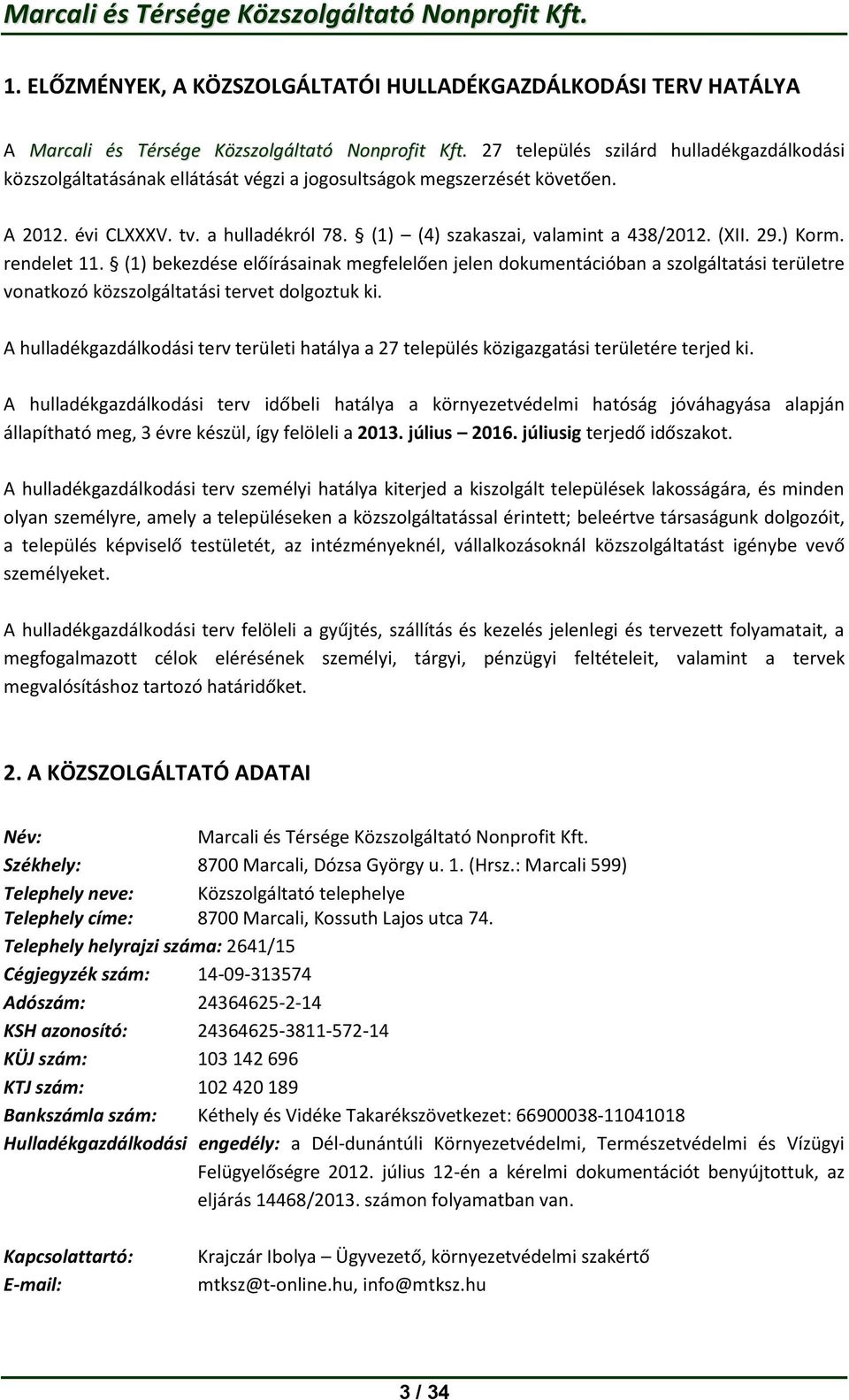 (XII. 29.) Korm. rendelet 11. (1) bekezdése előírásainak megfelelően jelen dokumentációban a szolgáltatási területre vonatkozó közszolgáltatási tervet dolgoztuk ki.