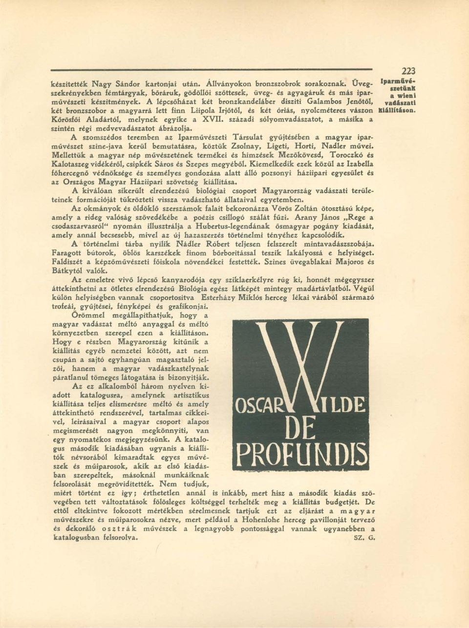 A lépcsőházat két bronzkandeláber díszíti Galambos Jenőtől, vadászati két bronzszobor a magyarrá lett finn Liípola Irjőtől, és két óriás, nyolcméteres vászon Kiállításon.