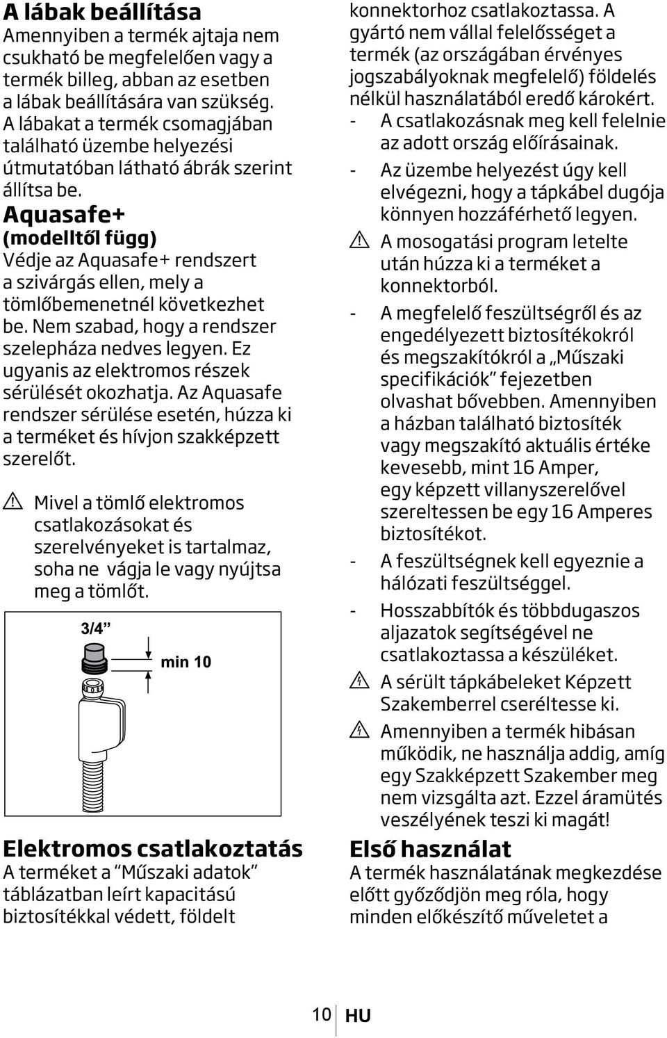 Aquasafe+ (modelltől függ) Védje az Aquasafe+ rendszert a szivárgás ellen, mely a tömlőbemenetnél következhet be. Nem szabad, hogy a rendszer szelepháza nedves legyen.
