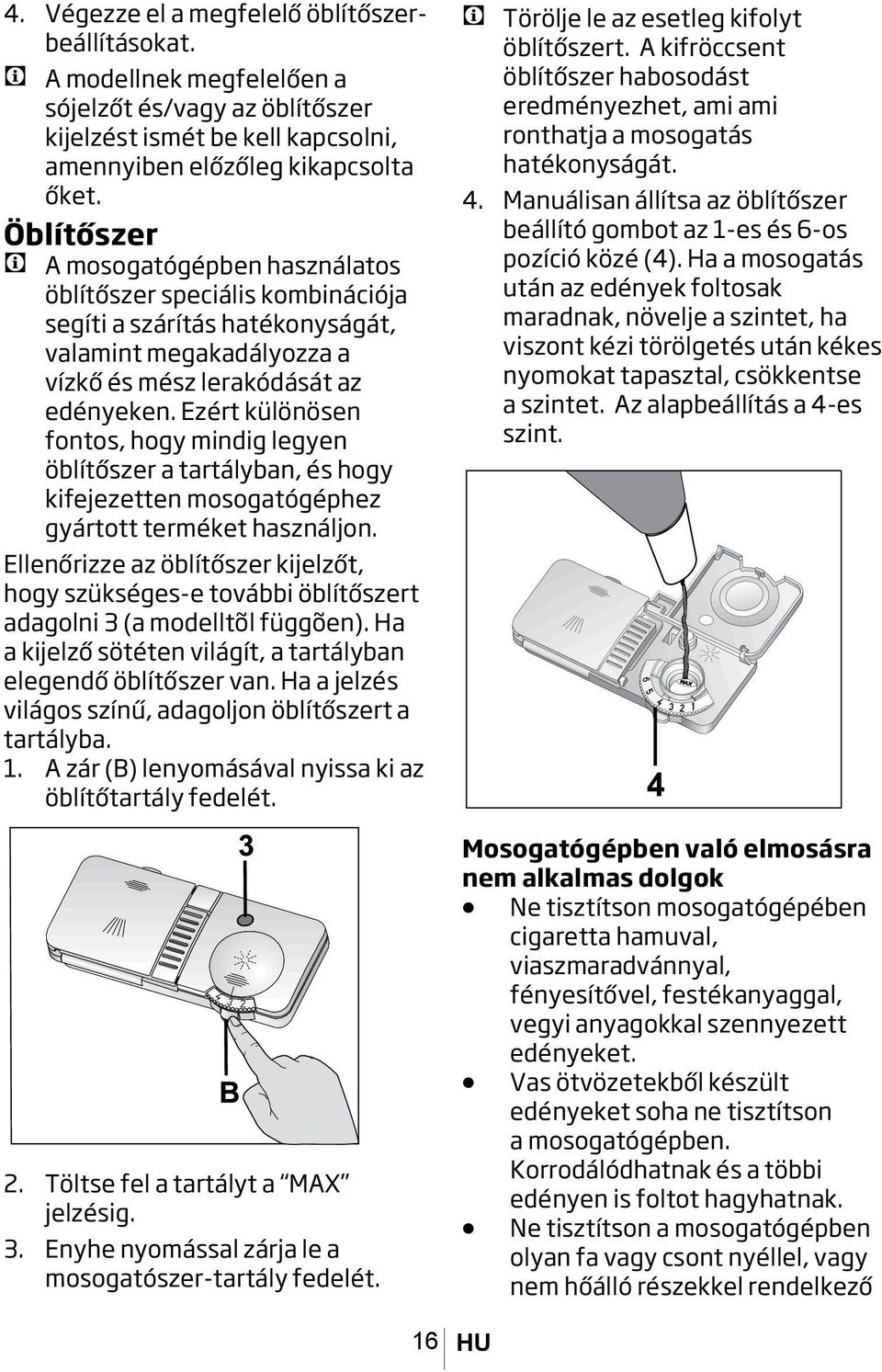 Ezért különösen fontos, hogy mindig legyen öblítőszer a tartályban, és hogy kifejezetten mosogatógéphez gyártott terméket használjon.