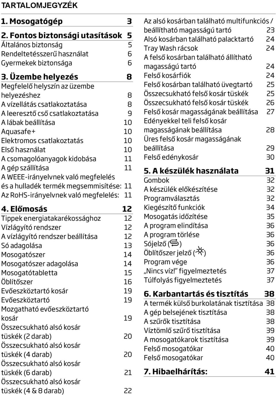 használat 10 A csomagolóanyagok kidobása 11 A gép szállítása 11 A WEEEirányelvnek való megfelelés és a hulladék termék megsemmisítése: 11 Az RoHSirányelvnek való megfelelés: 11 4.