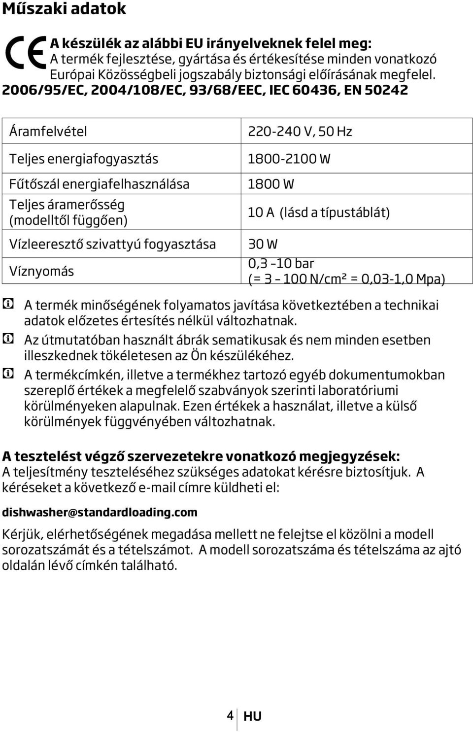 Víznyomás 220240 V, 50 Hz 18002100 W 1800 W 10 A (lásd a típustáblát) 30 W 0,3 10 bar (= 3 100 N/cm² = 0,031,0 Mpa) C A termék minőségének folyamatos javítása következtében a technikai adatok