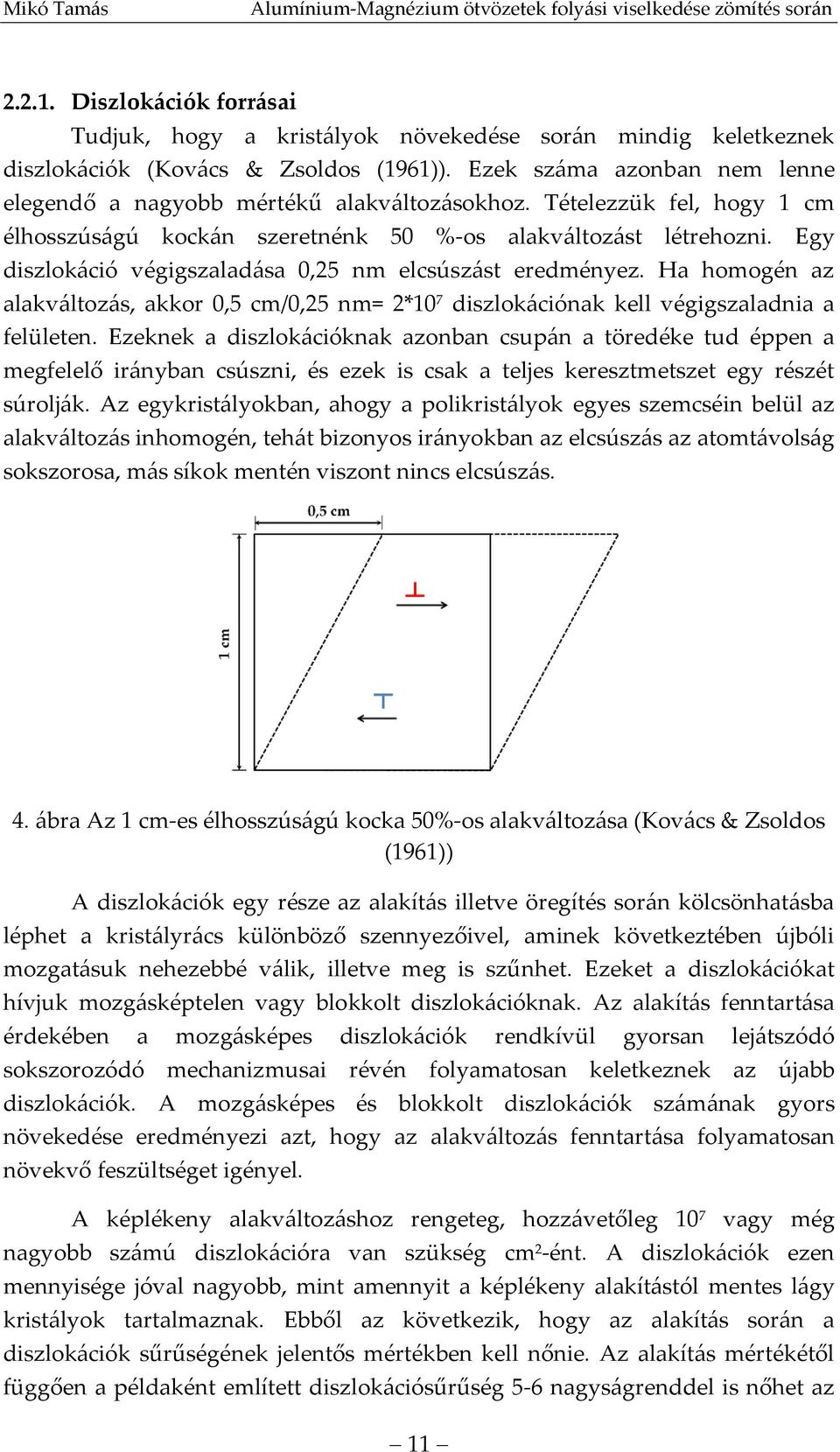 Egy diszlokáció végigszaladása 0,25 nm elcsúszást eredményez. Ha homogén az alakváltozás, akkor 0,5 cm/0,25 nm= 2*10 7 diszlokációnak kell végigszaladnia a felületen.