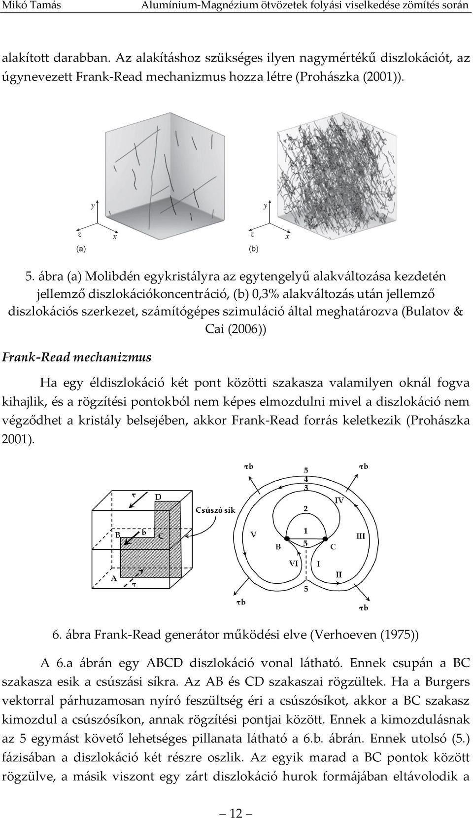 meghatározva (Bulatov & Cai (2006)) Frank-Read mechanizmus Ha egy éldiszlokáció két pont közötti szakasza valamilyen oknál fogva kihajlik, és a rögzítési pontokból nem képes elmozdulni mivel a