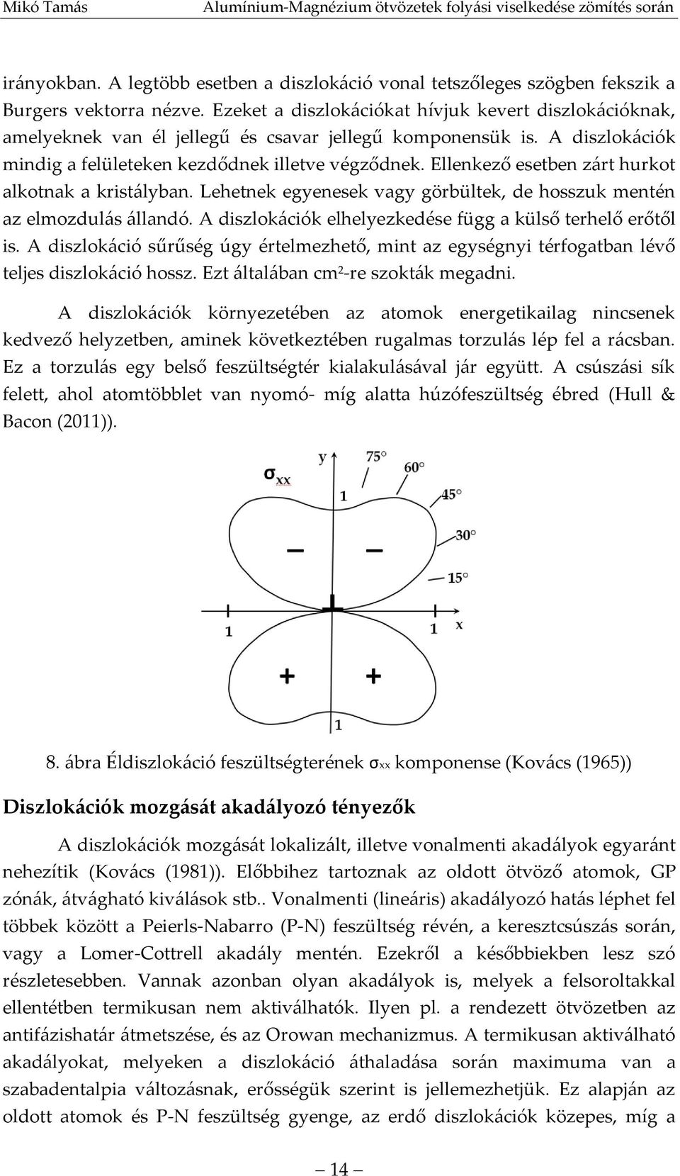 Ellenkező esetben zárt hurkot alkotnak a kristályban. Lehetnek egyenesek vagy görbültek, de hosszuk mentén az elmozdulás állandó. A diszlokációk elhelyezkedése függ a külső terhelő erőtől is.